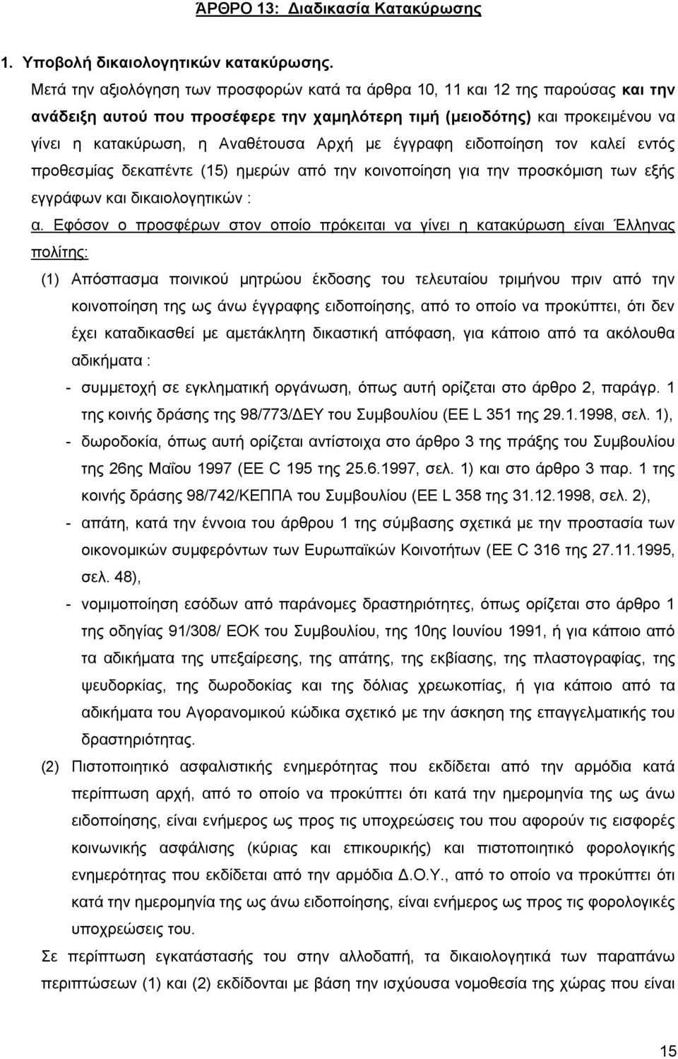 Αρχή με έγγραφη ειδοποίηση τον καλεί εντός προθεσμίας δεκαπέντε (15) ημερών από την κοινοποίηση για την προσκόμιση των εξής εγγράφων και δικαιολογητικών : α.