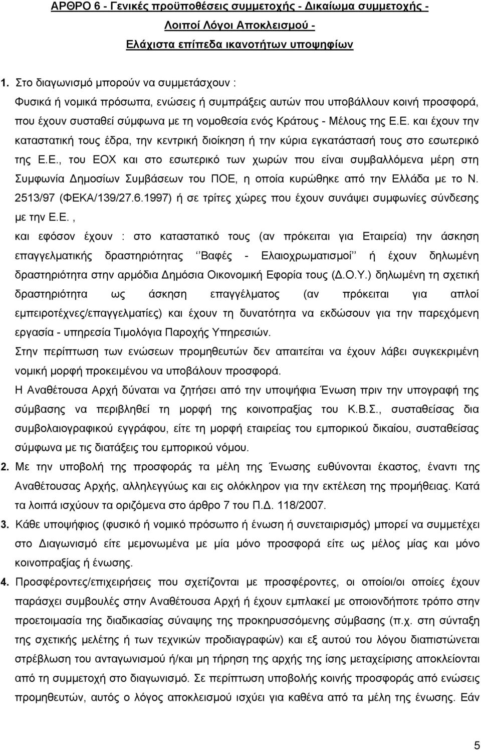 Ε. και έχουν την καταστατική τους έδρα, την κεντρική διοίκηση ή την κύρια εγκατάστασή τους στο εσωτερικό της Ε.Ε., του ΕΟΧ και στο εσωτερικό των χωρών που είναι συμβαλλόμενα μέρη στη Συμφωνία Δημοσίων Συμβάσεων του ΠΟΕ, η οποία κυρώθηκε από την Ελλάδα με το Ν.