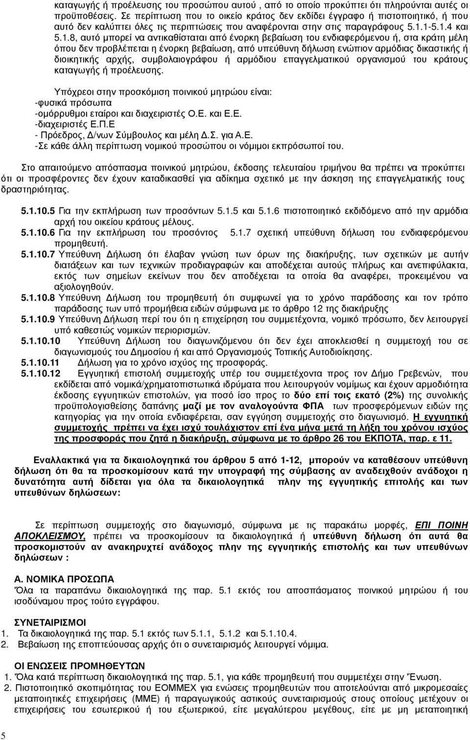 1-5.1.4 και 5.1.8, αυτό µπορεί να αντικαθίσταται από ένορκη βεβαίωση του ενδιαφερόµενου ή, στα κράτη µέλη όπου δεν προβλέπεται η ένορκη βεβαίωση, από υπεύθυνη δήλωση ενώπιον αρµόδιας δικαστικής ή