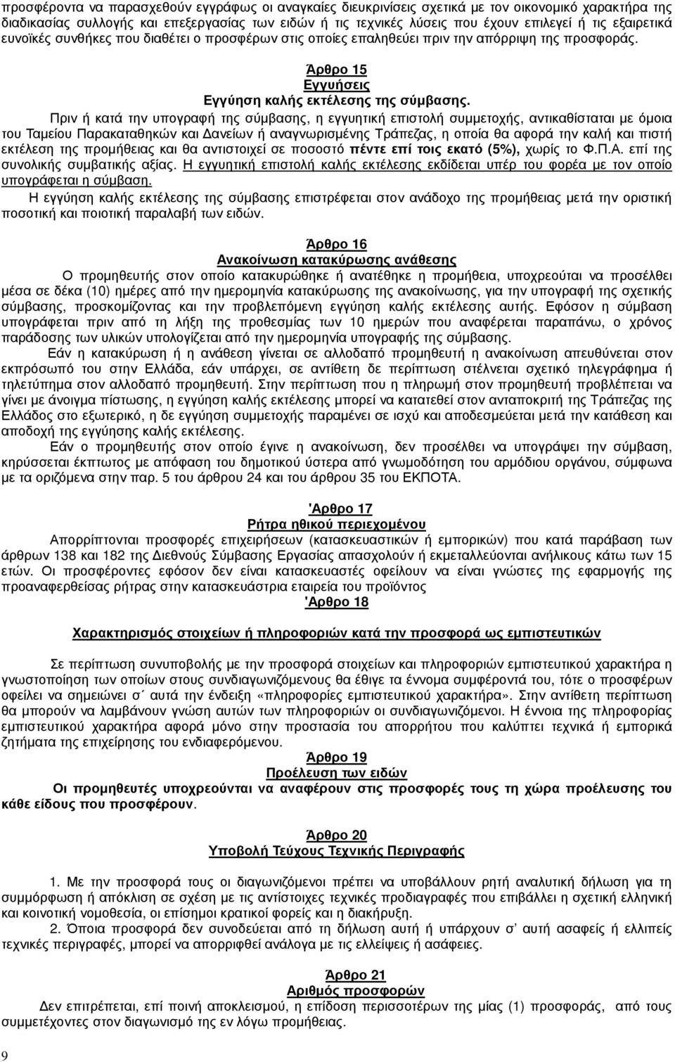 Πριν ή κατά την υπογραφή της σύµβασης, η εγγυητική επιστολή συµµετοχής, αντικαθίσταται µε όµοια του Ταµείου Παρακαταθηκών και ανείων ή αναγνωρισµένης Τράπεζας, η οποία θα αφορά την καλή και πιστή