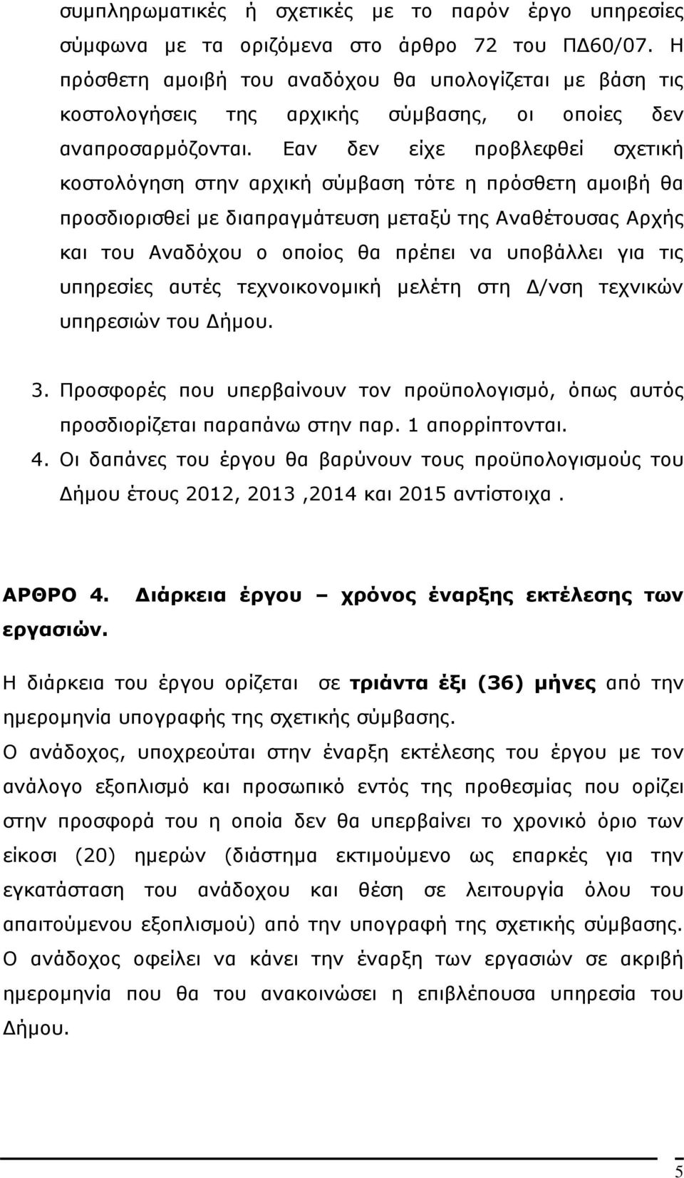 Εαν δεν είχε προβλεφθεί σχετική κοστολόγηση στην αρχική σύµβαση τότε η πρόσθετη αµοιβή θα προσδιορισθεί µε διαπραγµάτευση µεταξύ της Αναθέτουσας Αρχής και του Αναδόχου ο οποίος θα πρέπει να υποβάλλει