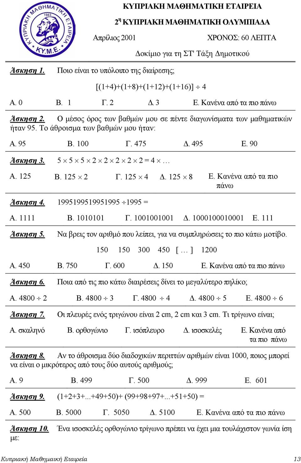 Το άθροισμα των βαθμών μου ήταν: Α. 95 Β. 100 Γ. 475 Δ. 495 Ε. 90 Άσκηση 3. 5 5 5 2 2 2 2 2 = 4 Α. 125 Β. 125 2 Γ. 125 4 Δ. 125 8 Ε. Κανένα από τα πιο πάνω Άσκηση 4. 1995199519951995 1995 = Α. 1111 Β.