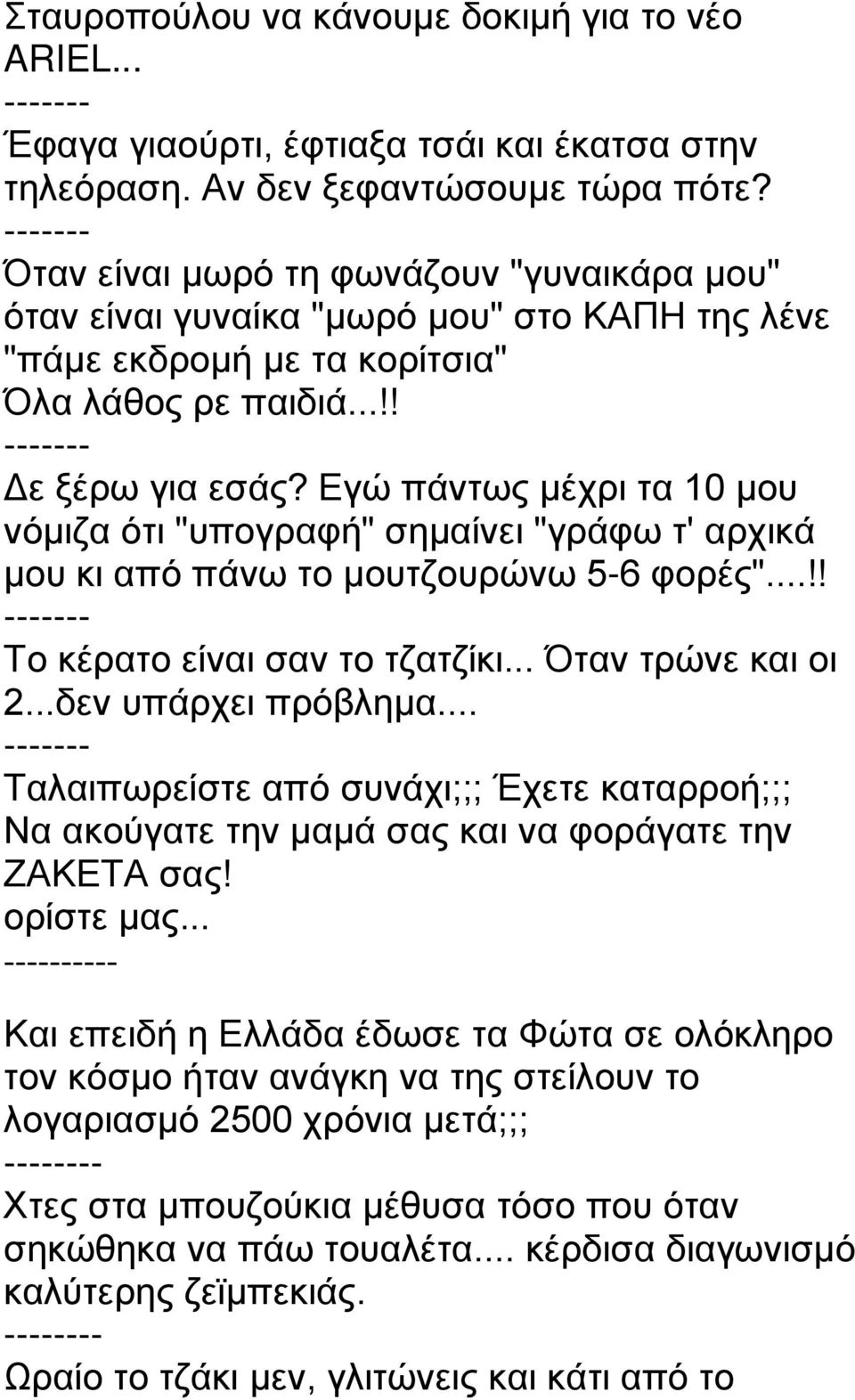 Εγώ πάντως μέχρι τα 10 μου νόμιζα ότι "υπογραφή" σημαίνει "γράφω τ' αρχικά μου κι από πάνω το μουτζουρώνω 5-6 φορές"...!! Το κέρατο είναι σαν το τζατζίκι... Όταν τρώνε και οι 2...δεν υπάρχει πρόβλημα.