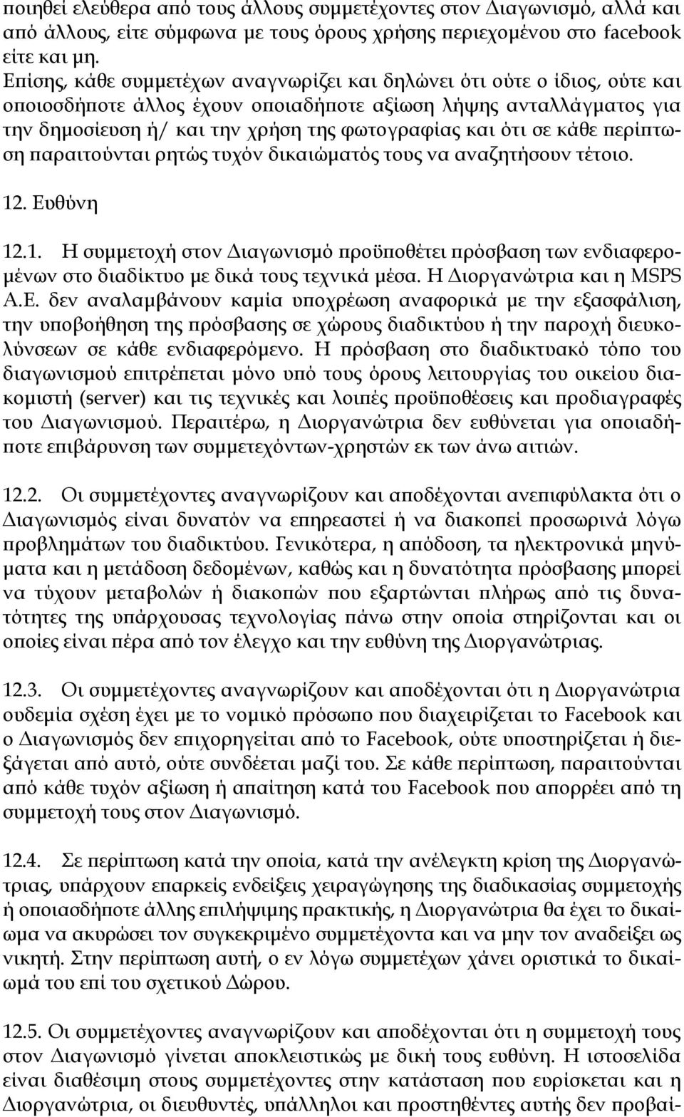 σε κάθε περίπτωση παραιτούνται ρητώς τυχόν δικαιώματός τους να αναζητήσουν τέτοιο. 12. Ευθύνη 12.1. Η συμμετοχή στον Διαγωνισμό προϋποθέτει πρόσβαση των ενδιαφερομένων στο διαδίκτυο με δικά τους τεχνικά μέσα.