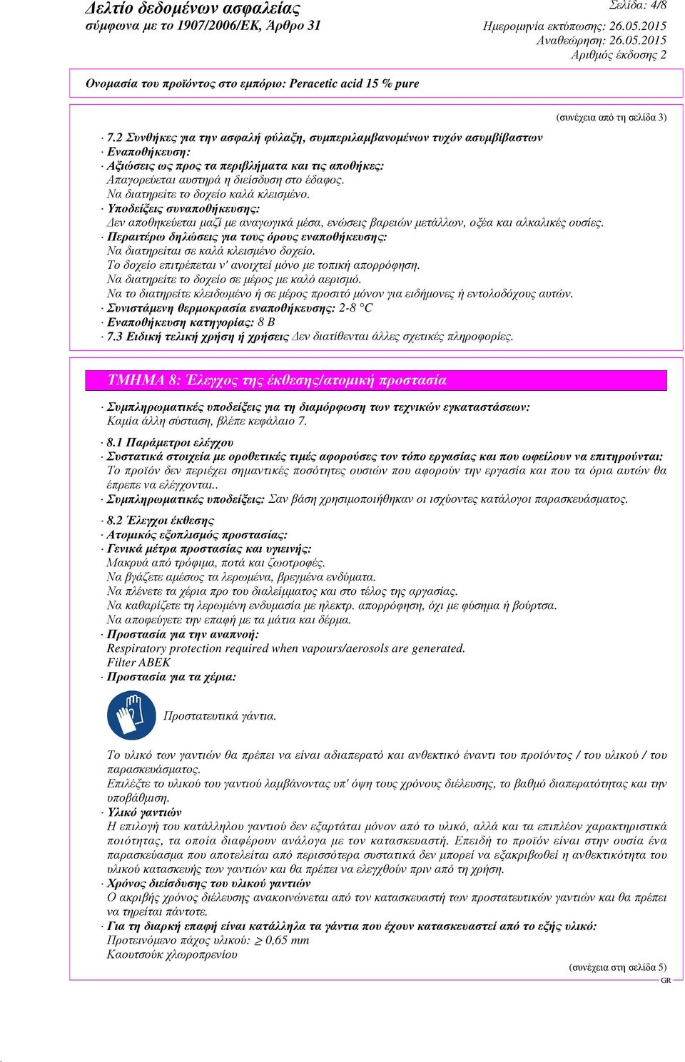 Περαιτέρω δηλώσεις για τους όρους εναποθήκευσης: Να διατηρείται σε καλά κλεισµένο δοχείο. Το δοχείο επιτρέπεται ν' ανοιχτεί µόνο µε τοπική απορρόφηση. Να διατηρείτε το δοχείο σε µέρος µε καλό αερισµό.