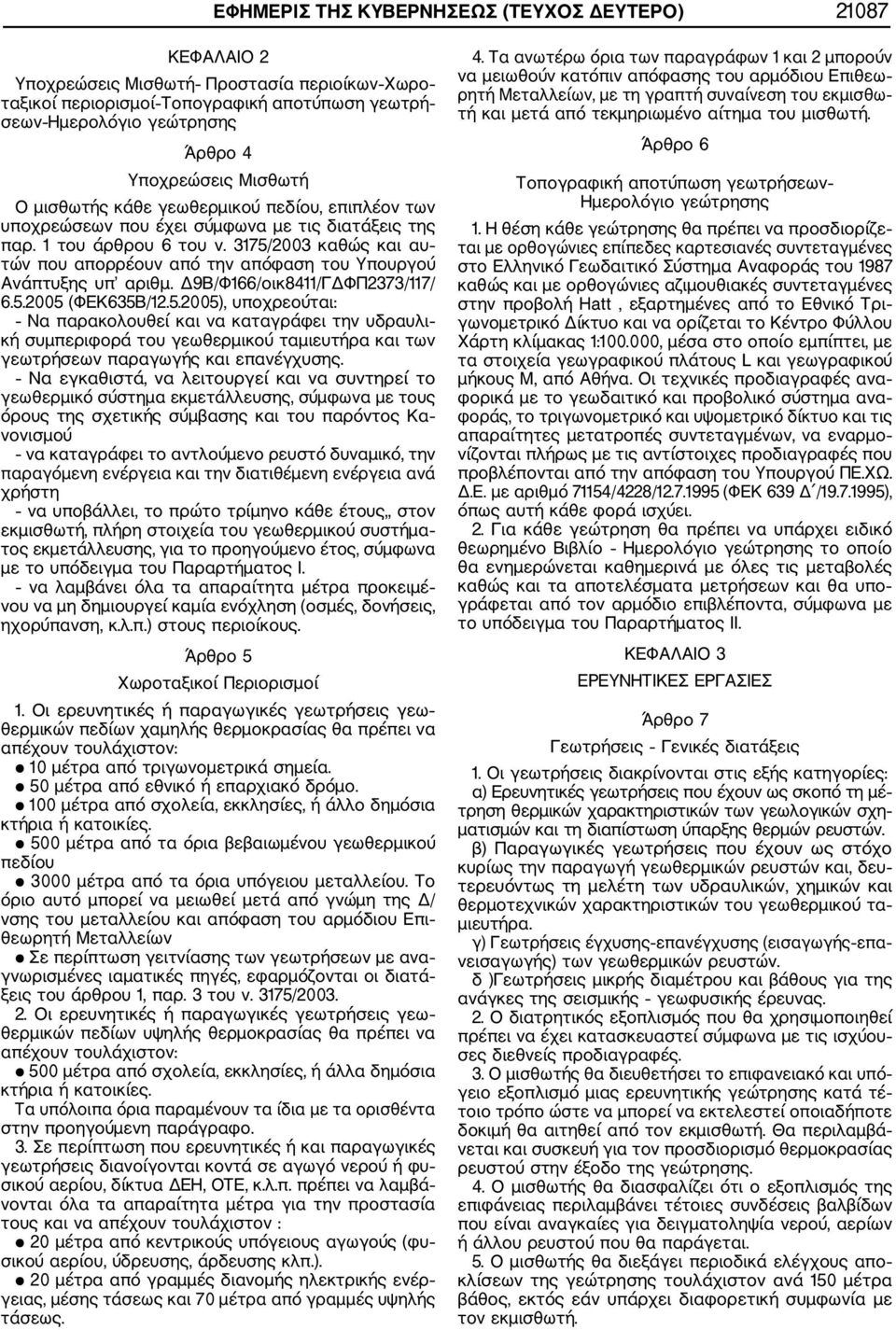 3175/2003 καθώς και αυ τών που απορρέουν από την απόφαση του Υπουργού Ανάπτυξης υπ αριθμ. Δ9Β/Φ166/οικ8411/ΓΔΦΠ2373/117/ 6.5.2005 (ΦΕΚ635Β/12.5.2005), υποχρεούται: Να παρακολουθεί και να καταγράφει την υδραυλι κή συμπεριφορά του γεωθερμικού ταμιευτήρα και των γεωτρήσεων παραγωγής και επανέγχυσης.