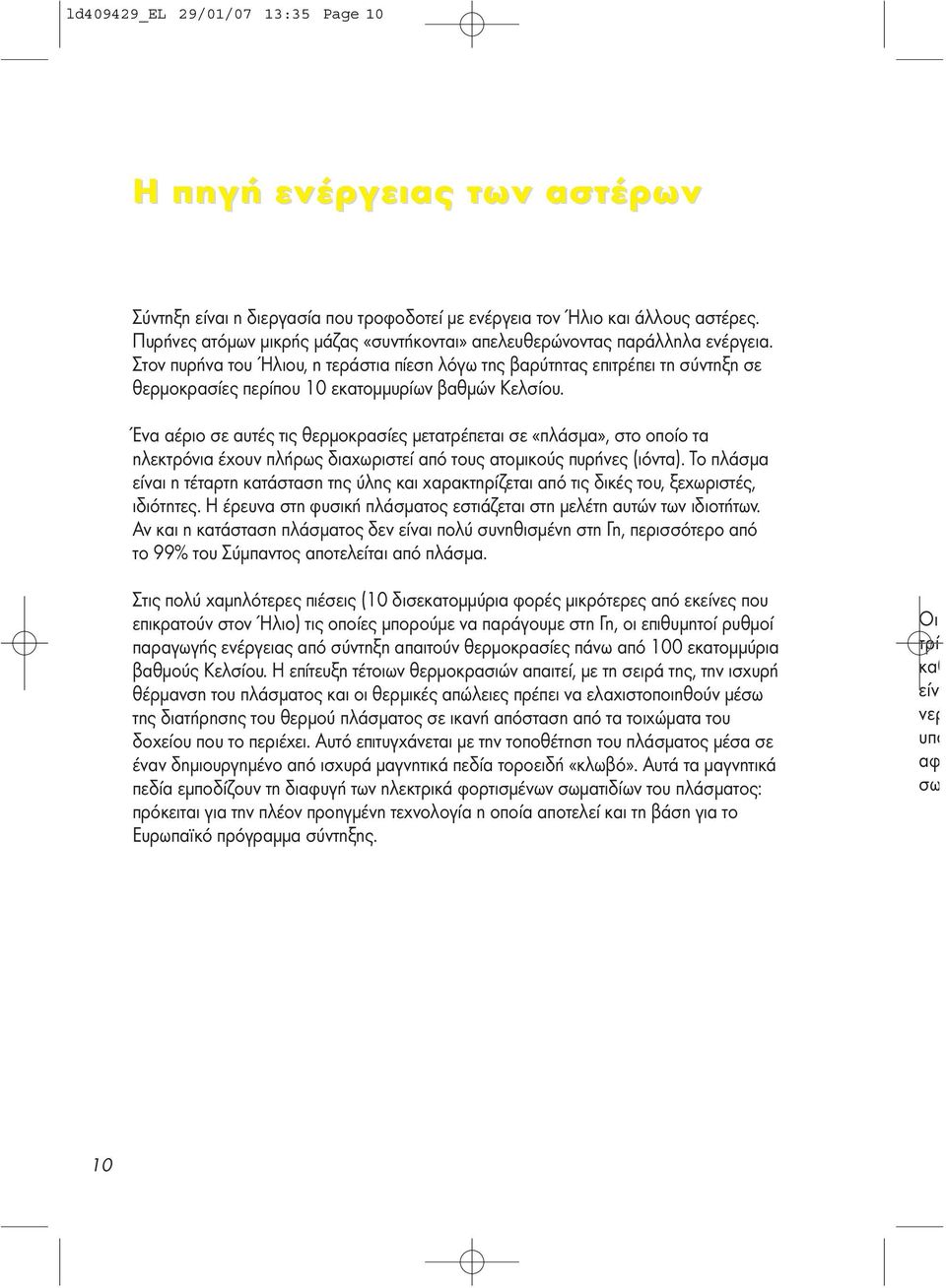 Στον πυρήνα του Ήλιου, η τεράστια πίεση λόγω της βαρύτητας επιτρέπει τη σύντηξη σε θερµοκρασίες περίπου 10 εκατοµµυρίων βαθµών Κελσίου.