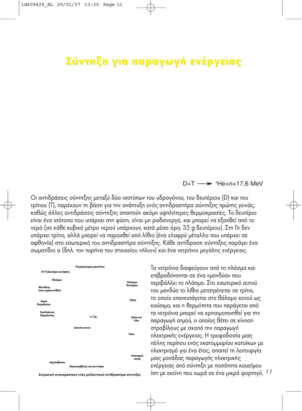 Το δευτέριο είναι ένα ισότοπο που υπάρχει στη φύση, είναι µη ραδιενεργό, και µπορεί να εξαχθεί από το νερό (σε κάθε κυβικό µέτρο νερού υπάρχουν, κατά µέσο όρο, 35 g δευτέριου).