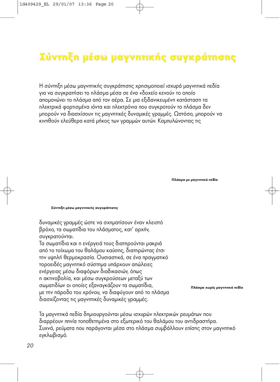Σε µια εξιδανικευµένη κατάσταση τα ηλεκτρικά φορτισµένα ιόντα και ηλεκτρόνια που συγκροτούν το πλάσµα δεν µπορούν να διασχίσουν τις µαγνητικές δυναµικές γραµµές.