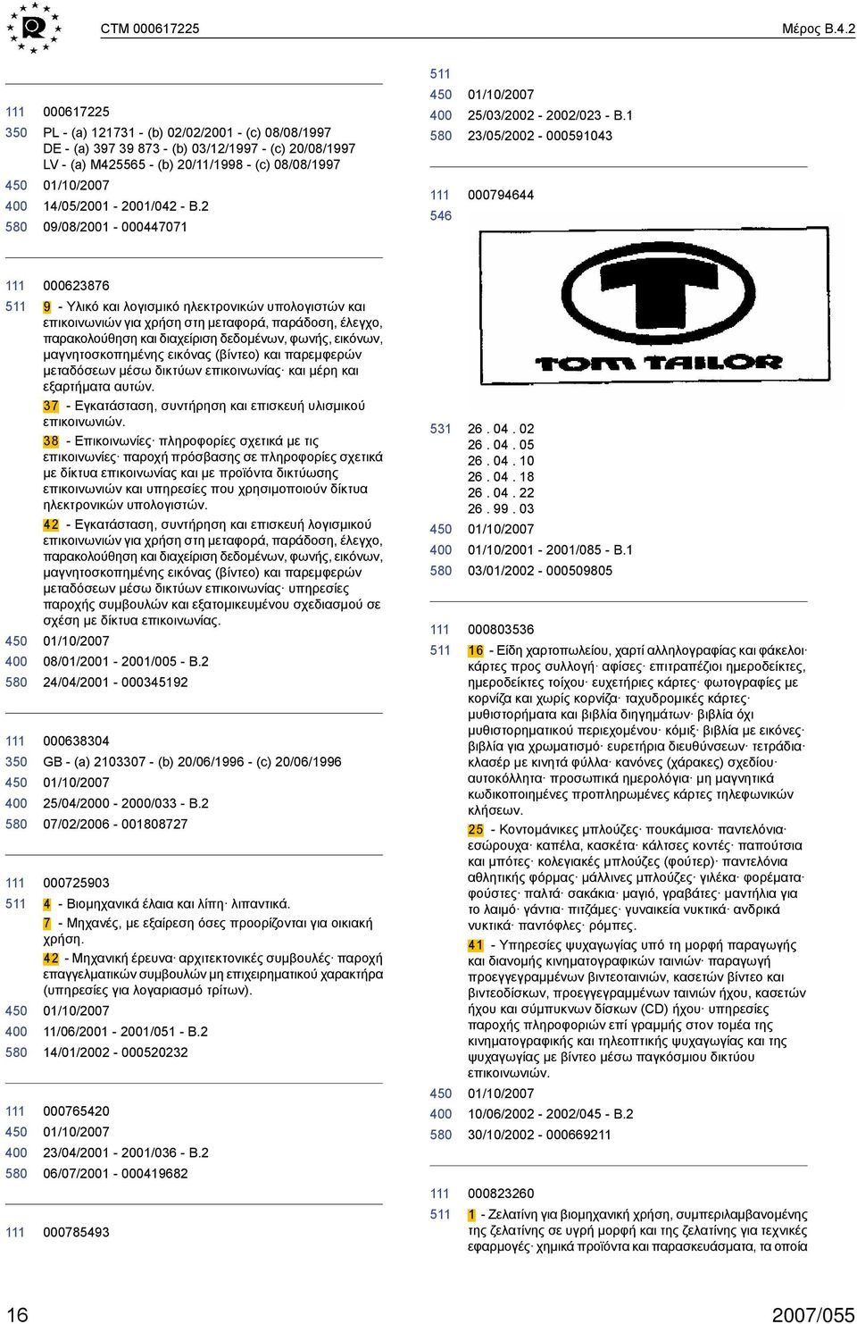 1 23/05/2002 000591043 000794644 511 350 511 000623876 9 Υλικό και λογισμικό ηλεκτρονικών υπολογιστών και επικοινωνιών για χρήση στη μεταφορά, παράδοση, έλεγχο, παρακολούθηση και διαχείριση