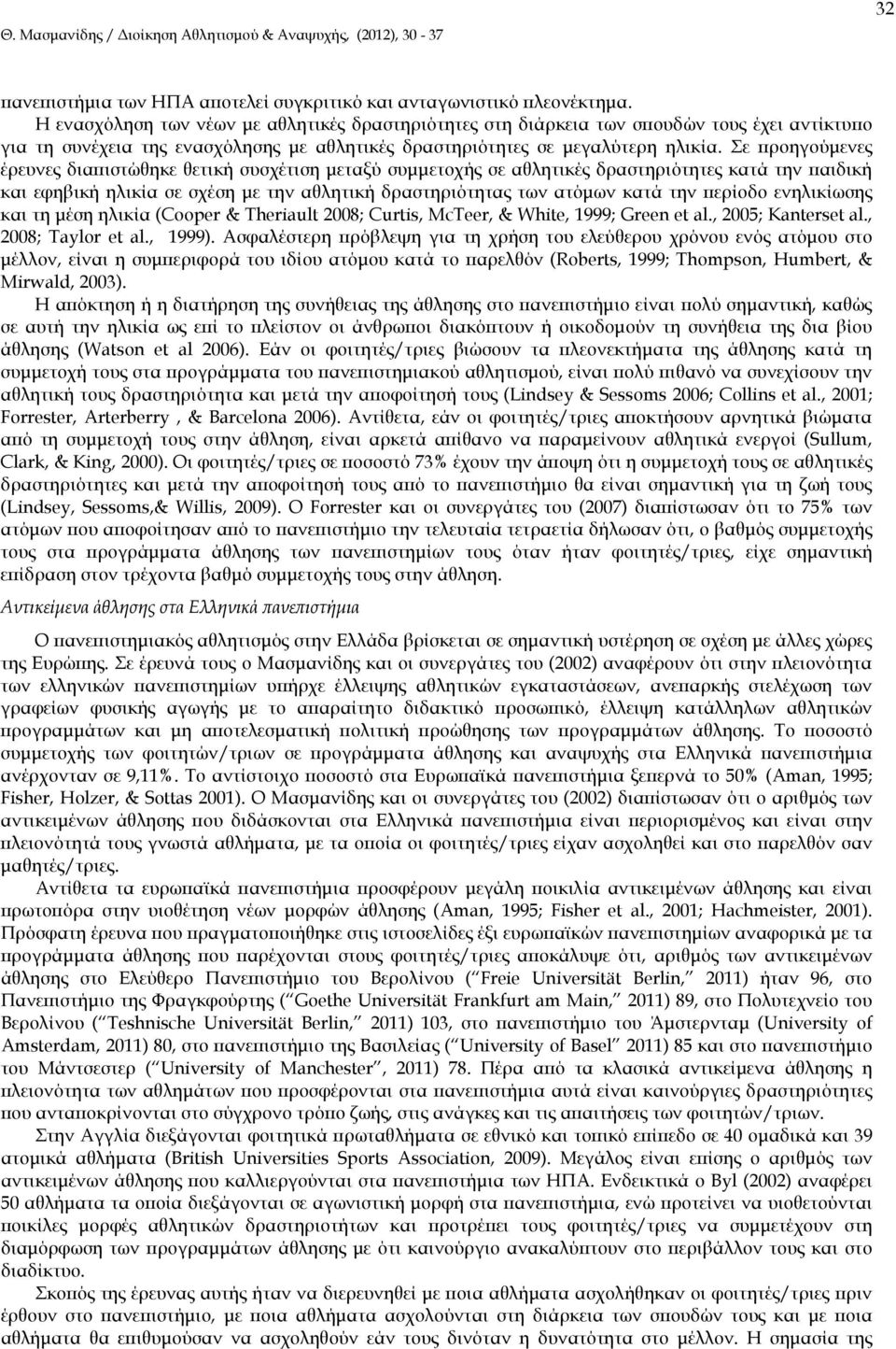 Σε ροηγούµενες έρευνες δια ιστώθηκε θετική συσχέτιση µεταξύ συµµετοχής σε αθλητικές δραστηριότητες κατά την αιδική και εφηβική ηλικία σε σχέση µε την αθλητική δραστηριότητας των ατόµων κατά την