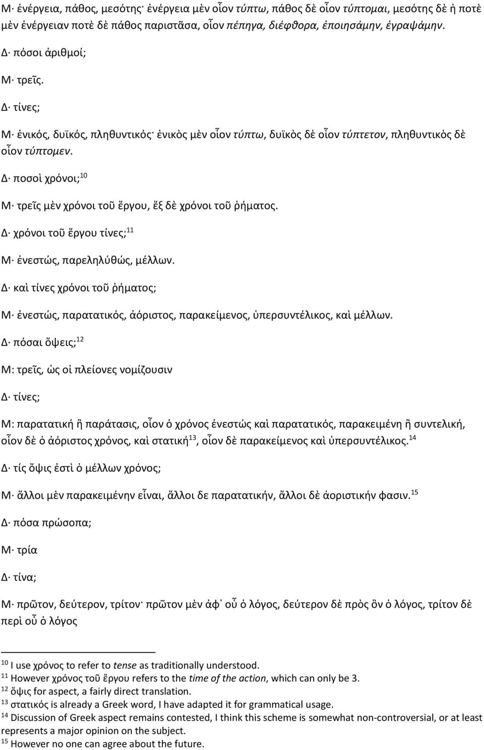 Δ ποσοὶ χρόνοι; 10 Μ τρεῖς μὲν χρόνοι τοῦ ἔργου, ἕξ δὲ χρόνοι τοῦ ῥήματος. Δ χρόνοι τοῦ ἔργου τίνες; 11 Μ ἐνεστώς, παρεληλύθώς, μέλλων.