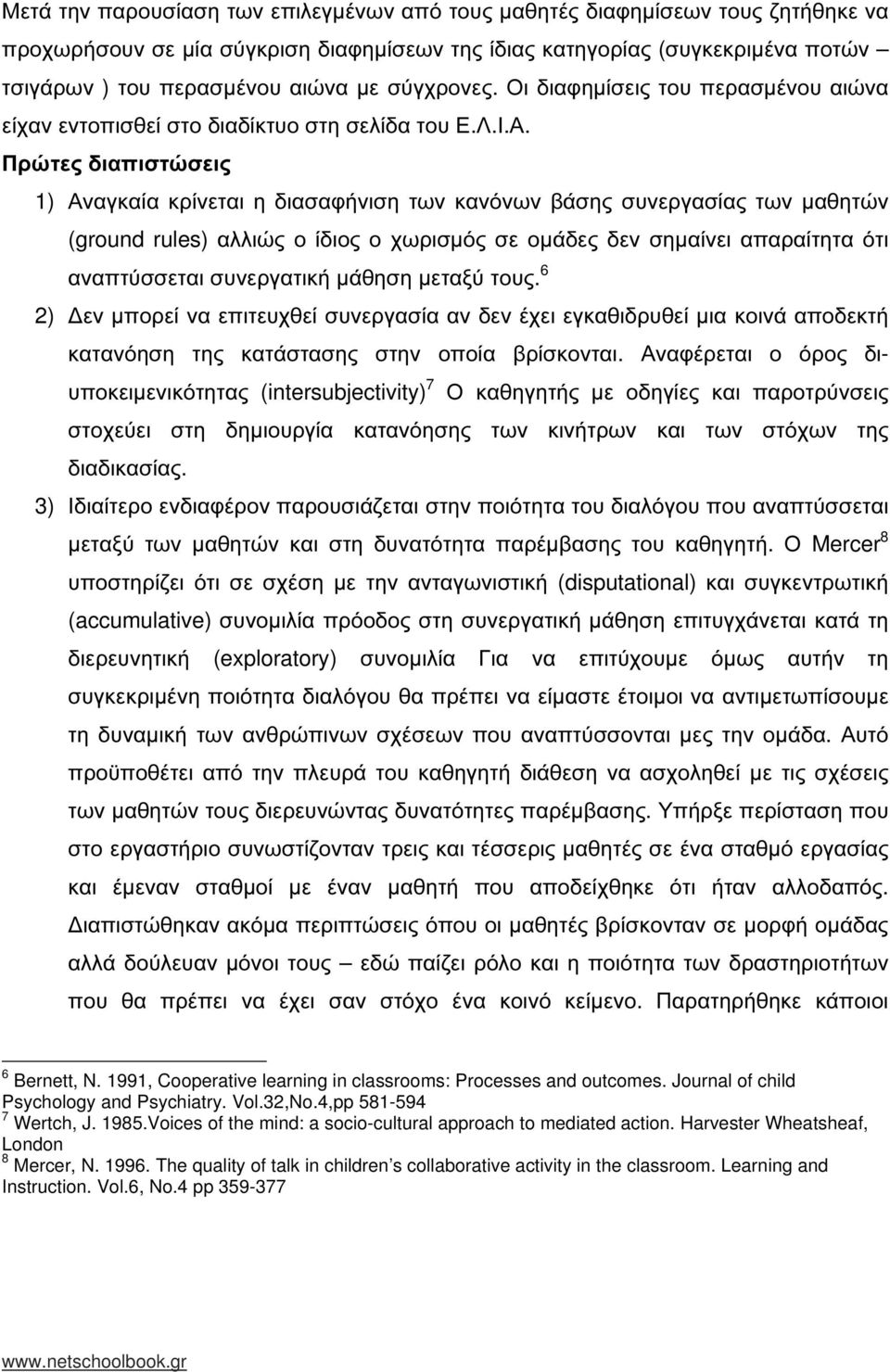 Πρώτες διαπιστώσεις 1) Αναγκαία κρίνεται η διασαφήνιση των κανόνων βάσης συνεργασίας των µαθητών (ground rules) αλλιώς ο ίδιος ο χωρισµός σε οµάδες δεν σηµαίνει απαραίτητα ότι αναπτύσσεται