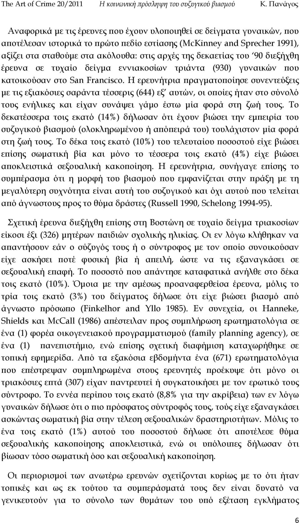 Η ερευνήτρια πραγματοποίησε συνεντεύξεις με τις εξιακόσιες σαράντα τέσσερις (644) εξ αυτών, οι οποίες ήταν στο σύνολό τους ενήλικες και είχαν συνάψει γάμο έστω μία φορά στη ζωή τους.