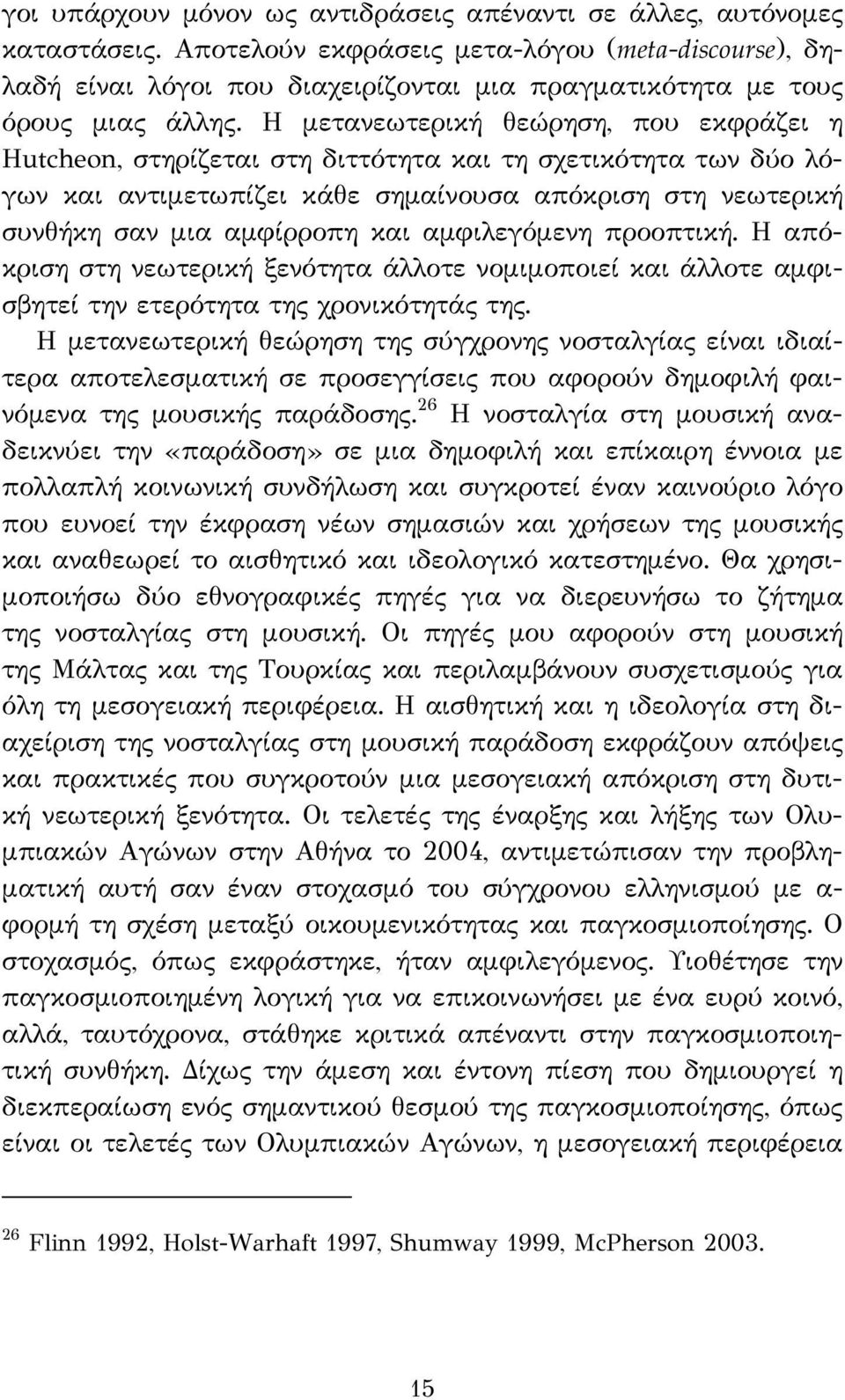 H μετανεωτερική θεώρηση, που εκφράζει η Hutcheon, στηρίζεται στη διττότητα και τη σχετικότητα των δύο λόγων και αντιμετωπίζει κάθε σημαίνουσα απόκριση στη νεωτερική συνθήκη σαν μια αμφίρροπη και