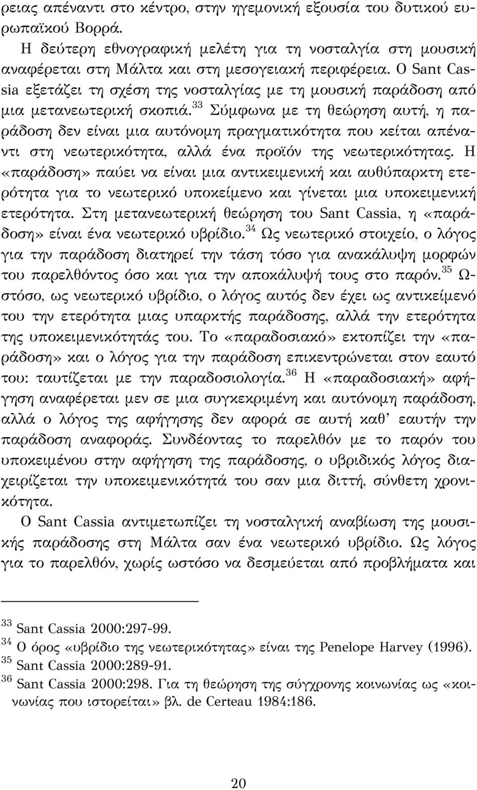 33 Σύμφωνα με τη θεώρηση αυτή, η παράδοση δεν είναι μια αυτόνομη πραγματικότητα που κείται απέναντι στη νεωτερικότητα, αλλά ένα προϊόν της νεωτερικότητας.