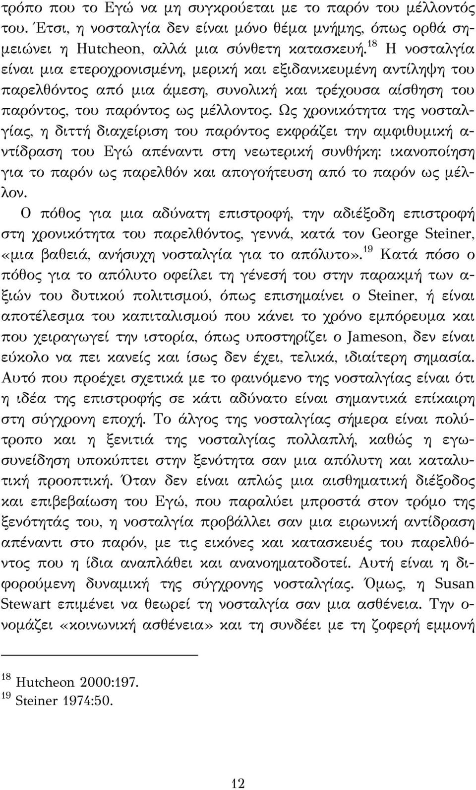 Ως χρονικότητα της νοσταλγίας, η διττή διαχείριση του παρόντος εκφράζει την αμφιθυμική α- ντίδραση του Εγώ απέναντι στη νεωτερική συνθήκη: ικανοποίηση για το παρόν ως παρελθόν και απογοήτευση από το