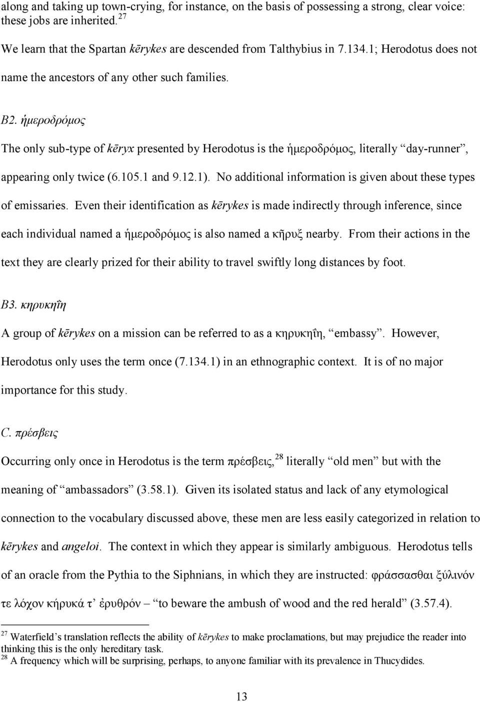 ἡμεροδρόμος The only sub-type of kēryx presented by Herodotus is the ἡμεροδρόμος, literally day-runner, appearing only twice (6.105.1 and 9.12.1).