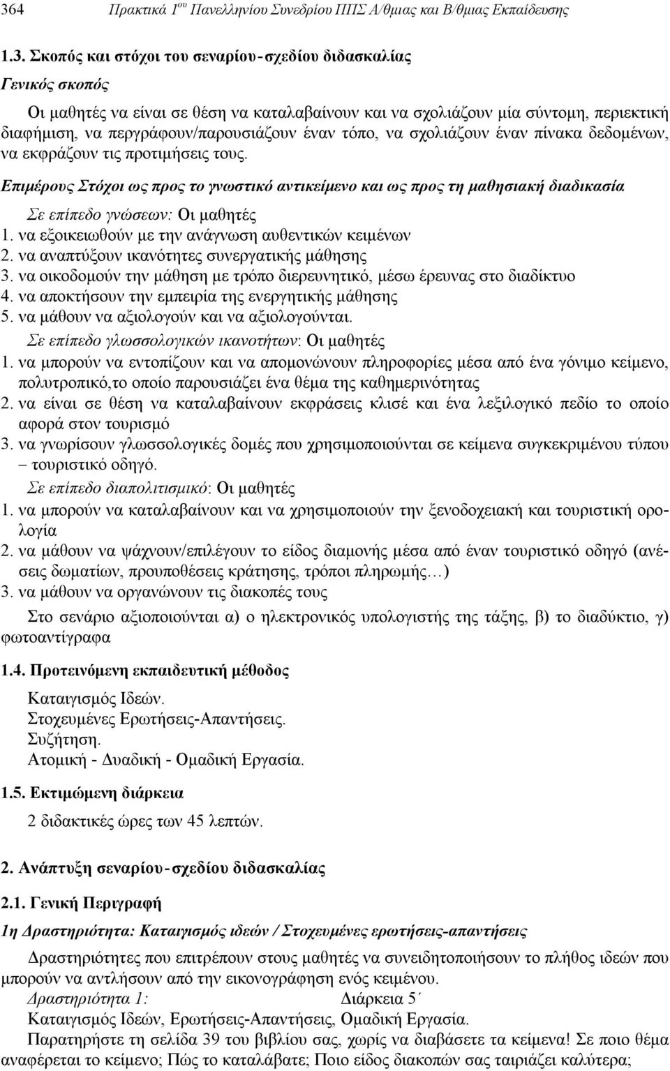 Επιμέρους Στόχοι ως προς το γνωστικό αντικείμενο και ως προς τη μαθησιακή διαδικασία Σε επίπεδο γνώσεων: Οι μαθητές 1. να εξοικειωθούν με την ανάγνωση αυθεντικών κειμένων 2.