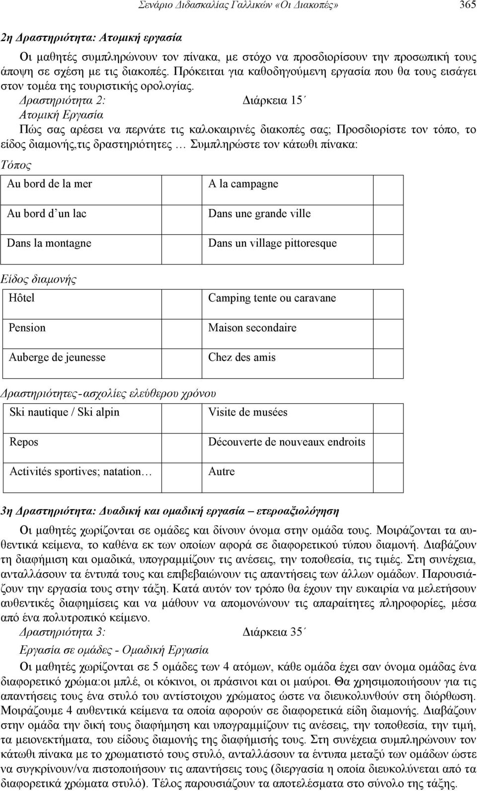 Δραστηριότητα 2: Διάρκεια 15 Ατομική Εργασία Πώς σας αρέσει να περνάτε τις καλοκαιρινές διακοπές σας; Προσδιορίστε τον τόπο, το είδος διαμονής,τις δραστηριότητες Συμπληρώστε τον κάτωθι πίνακα: Τόπος