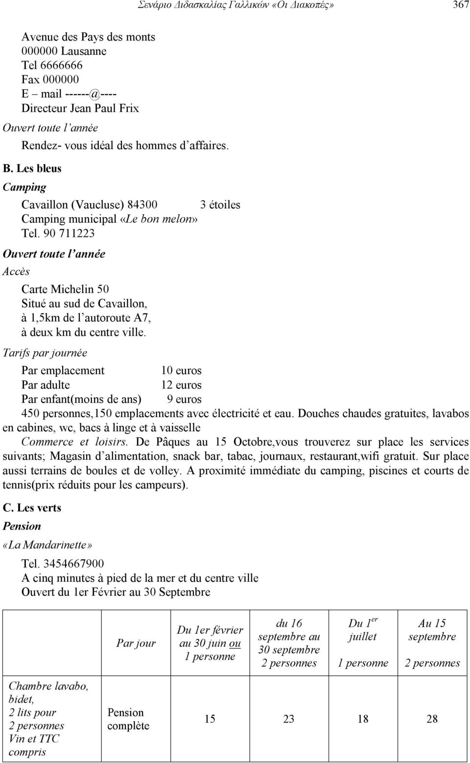 90 711223 Ouvert toute l année ccès arte Michelin 50 Situé au sud de availlon, à 1,5km de l autoroute 7, à deux km du centre ville.