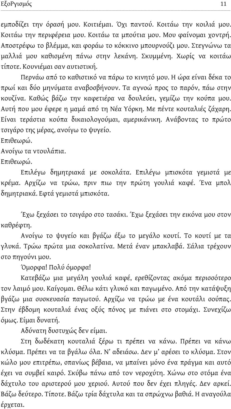 Περνάω από το καθιστικό να πάρω το κινητό μου. Η ώρα είναι δέκα το πρωί και δύο μηνύματα αναβοσβήνουν. Τα αγνοώ προς το παρόν, πάω στην κουζίνα.