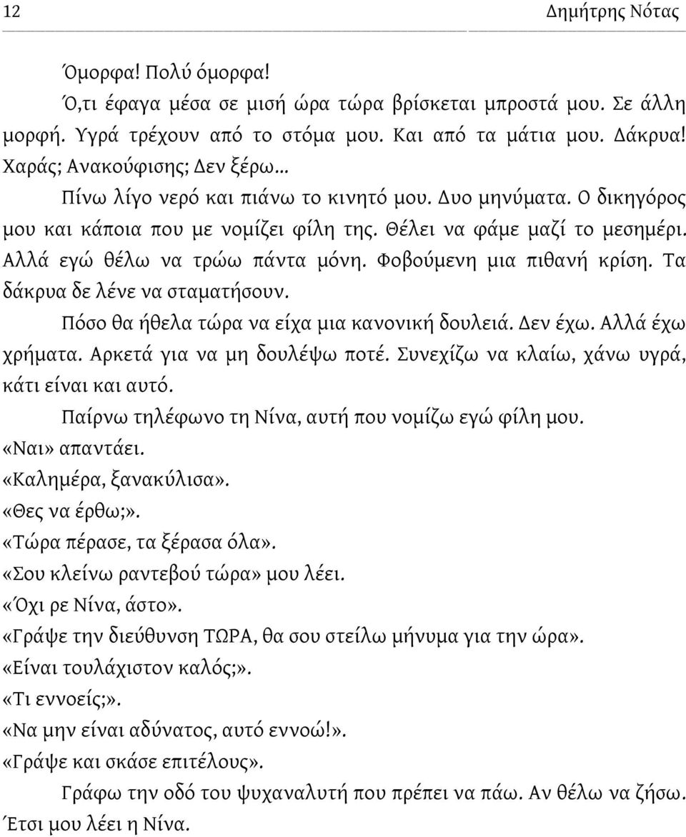 Φοβούμενη μια πιθανή κρίση. Τα δάκρυα δε λένε να σταματήσουν. Πόσο θα ήθελα τώρα να είχα μια κανονική δουλειά. Δεν έχω. Αλλά έχω χρήματα. Αρκετά για να μη δουλέψω ποτέ.