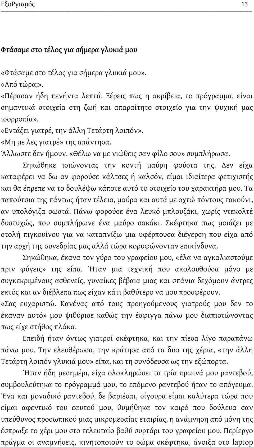 Άλλωστε δεν ήμουν. «Θέλω να με νιώθεις σαν φίλο σου» συμπλήρωσα. Σηκώθηκε ισιώνοντας την κοντή μαύρη φούστα της.