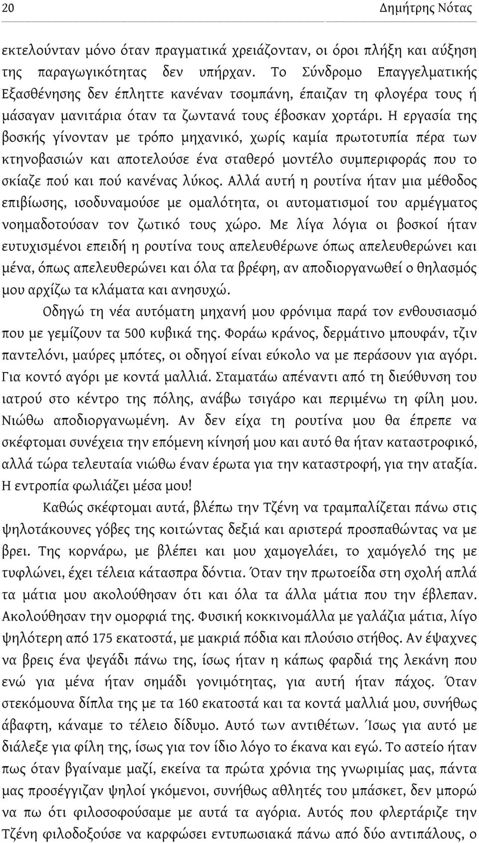 Η εργασία της βοσκής γίνονταν με τρόπο μηχανικό, χωρίς καμία πρωτοτυπία πέρα των κτηνοβασιών και αποτελούσε ένα σταθερό μοντέλο συμπεριφοράς που το σκίαζε πού και πού κανένας λύκος.