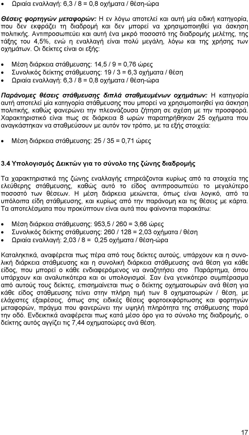 Οι δείκτες είναι οι εξής: Μέση διάρκεια στάθµευσης: 14,5 / 9 = 0,76 ώρες Συνολικός δείκτης στάθµευσης: 19 / 3 = 6,3 οχήµατα / θέση Ωριαία εναλλαγή: 6,3 / 8 = 0,8 οχήµατα / θέση-ώρα Παράνοµες θέσεις