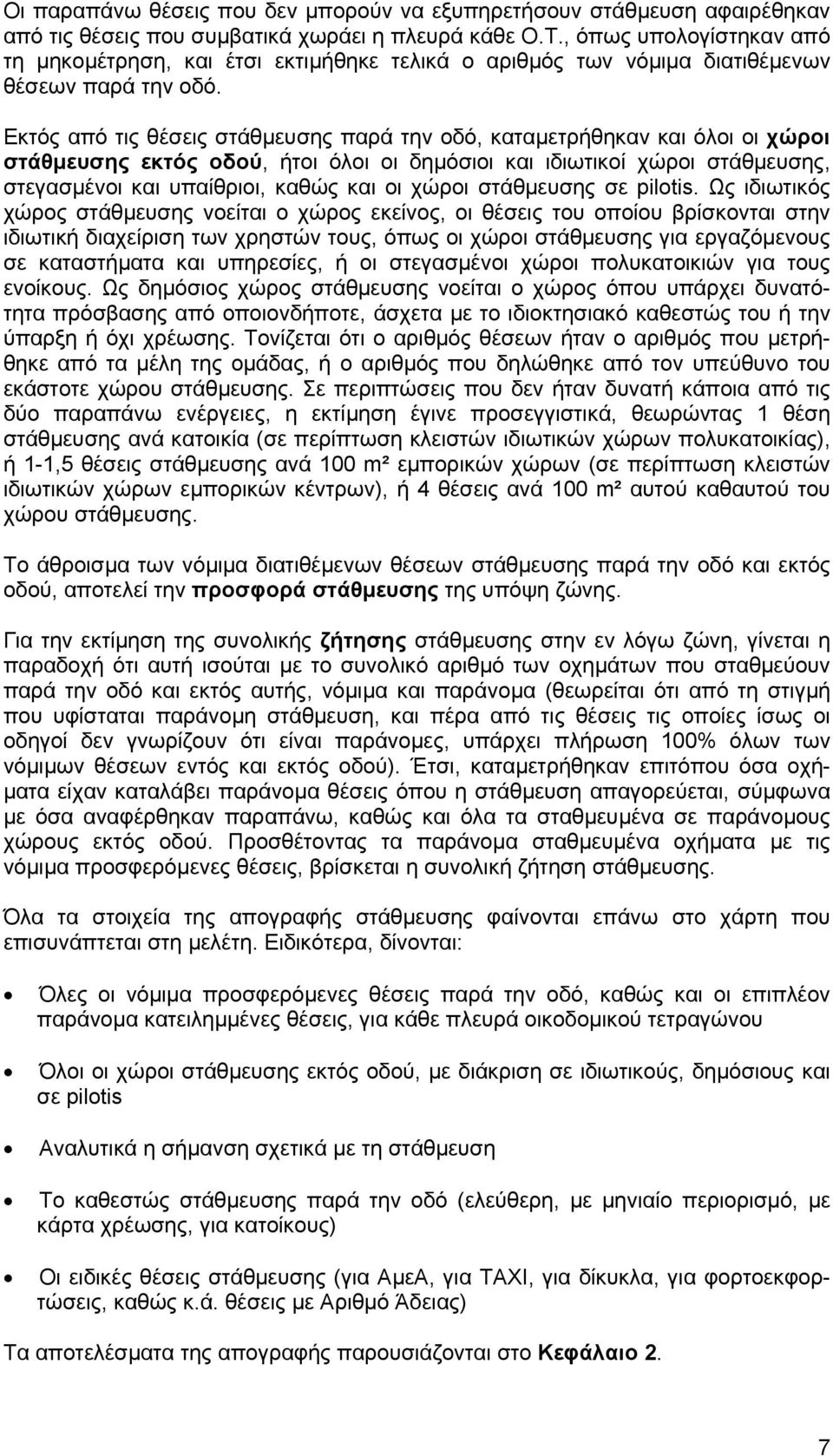 Εκτός από τις θέσεις στάθµευσης παρά την οδό, καταµετρήθηκαν και όλοι οι χώροι στάθµευσης εκτός οδού, ήτοι όλοι οι δηµόσιοι και ιδιωτικοί χώροι στάθµευσης, στεγασµένοι και υπαίθριοι, καθώς και οι