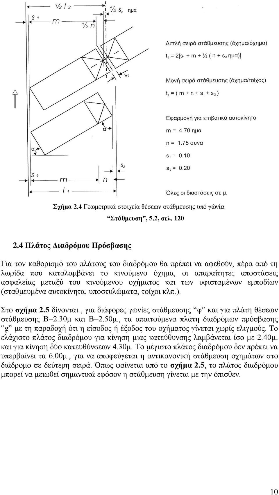 κινούμενου οχήματος και των υφισταμένων εμποδίων (σταθμευμένα αυτοκίνητα, υποστυλώματα, τοίχοι κλπ.). Στο σχήμα 2.5 δίνονται, για διάφορες γωνίες στάθμευσης φ και για πλάτη θέσεων στάθμευσης Β=2.