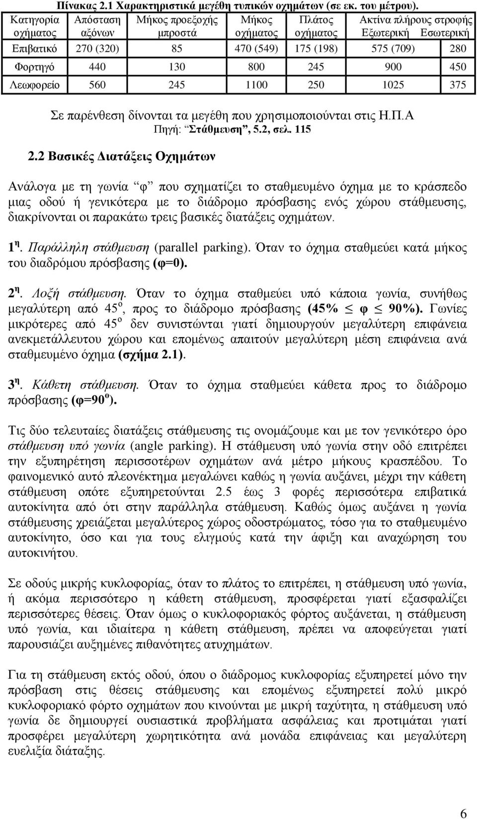 2 Βασικές Διατάξεις Οχημάτων Ακτίνα πλήρους στροφής Εξωτερική Εσωτερική Επιβατικό 270 (320) 85 470 (549) 175 (198) 575 (709) 280 Φορτηγό 440 130 800 245 900 450 Λεωφορείο 560 245 1100 250 1025 375