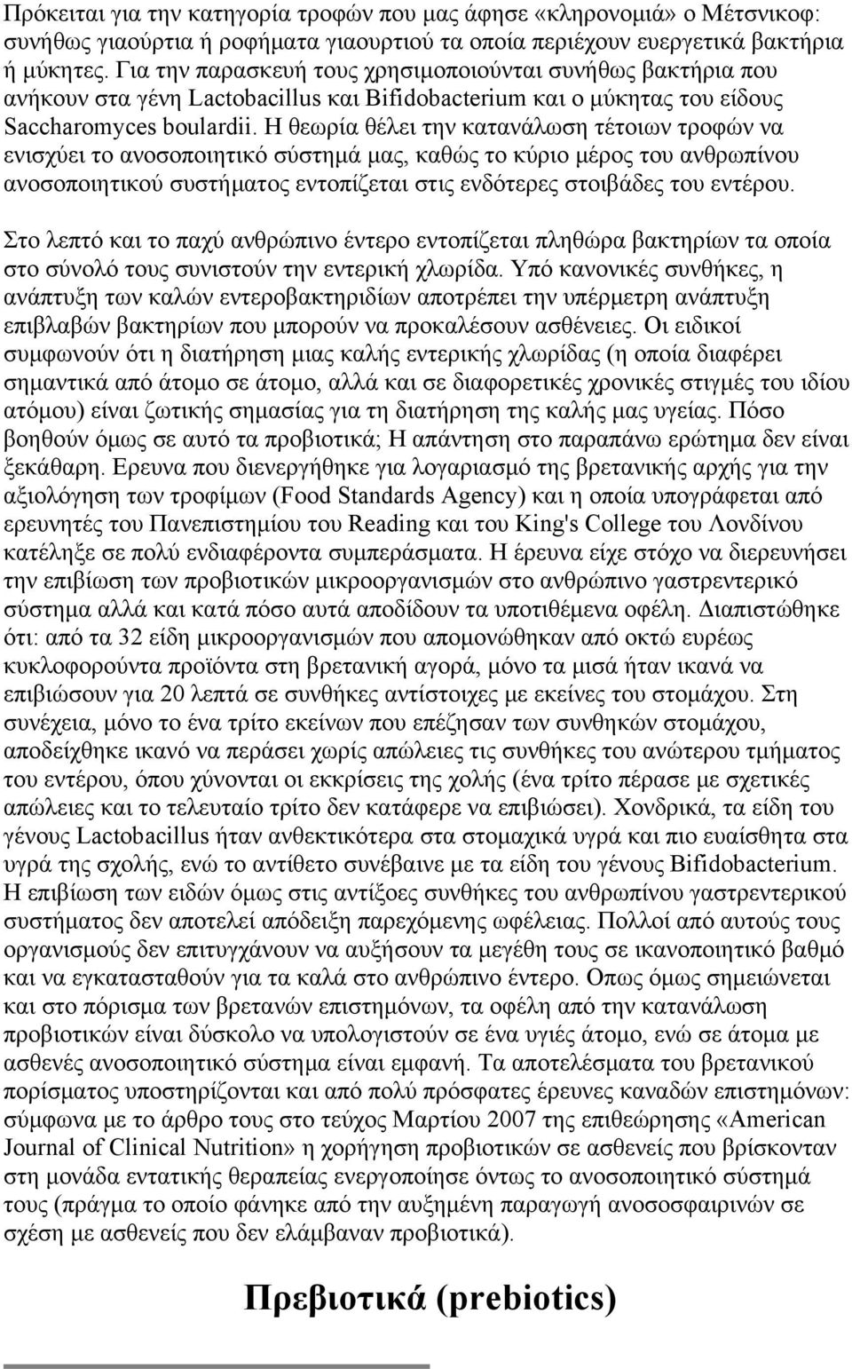 Η θεωρία θέλει την κατανάλωση τέτοιων τροφών να ενισχύει το ανοσοποιητικό σύστημά μας, καθώς το κύριο μέρος του ανθρωπίνου ανοσοποιητικού συστήματος εντοπίζεται στις ενδότερες στοιβάδες του εντέρου.