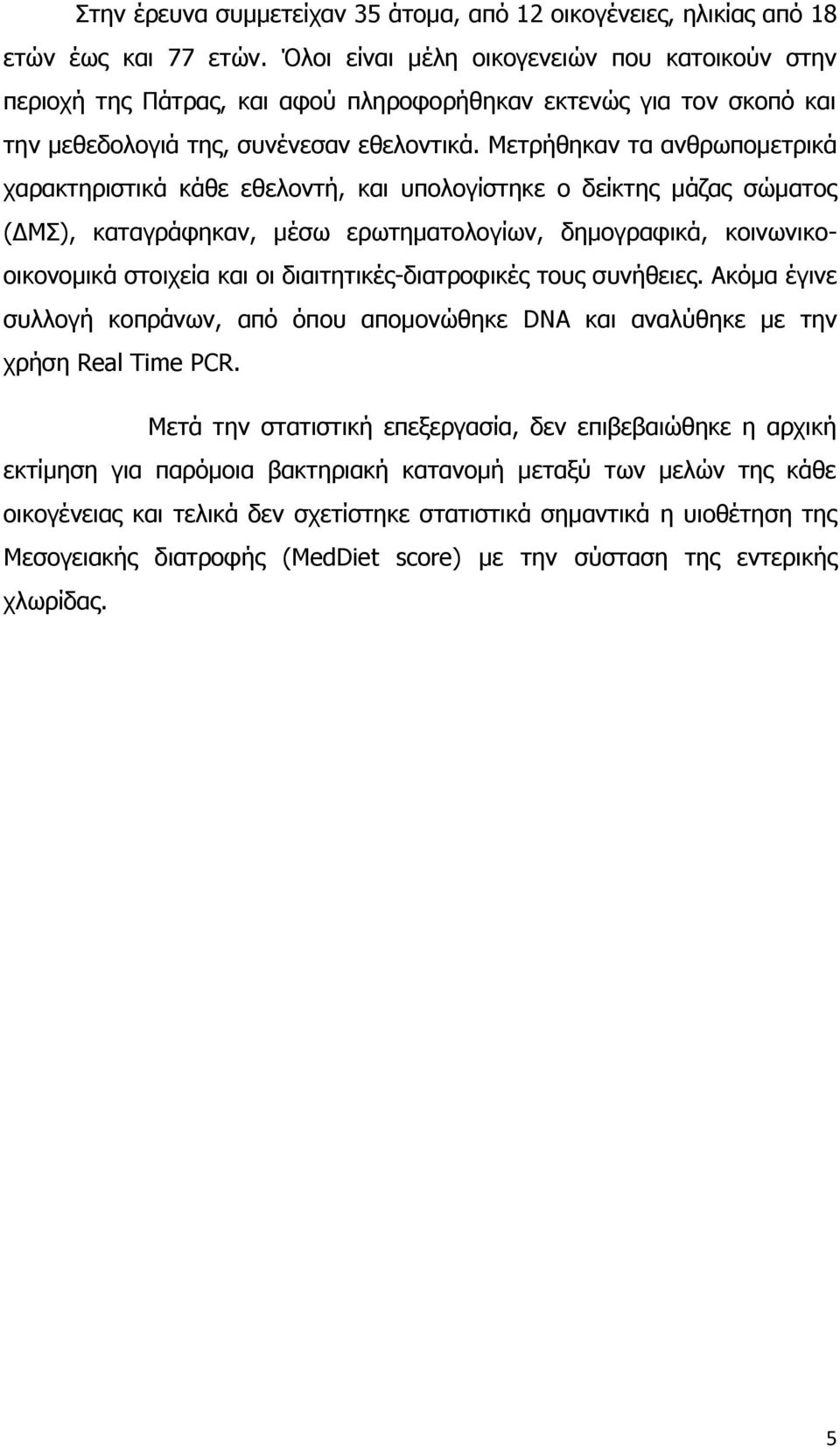 Μετρήθηκαν τα ανθρωπομετρικά χαρακτηριστικά κάθε εθελοντή, και υπολογίστηκε ο δείκτης μάζας σώματος (ΔΜΣ), καταγράφηκαν, μέσω ερωτηματολογίων, δημογραφικά, κοινωνικοοικονομικά στοιχεία και οι