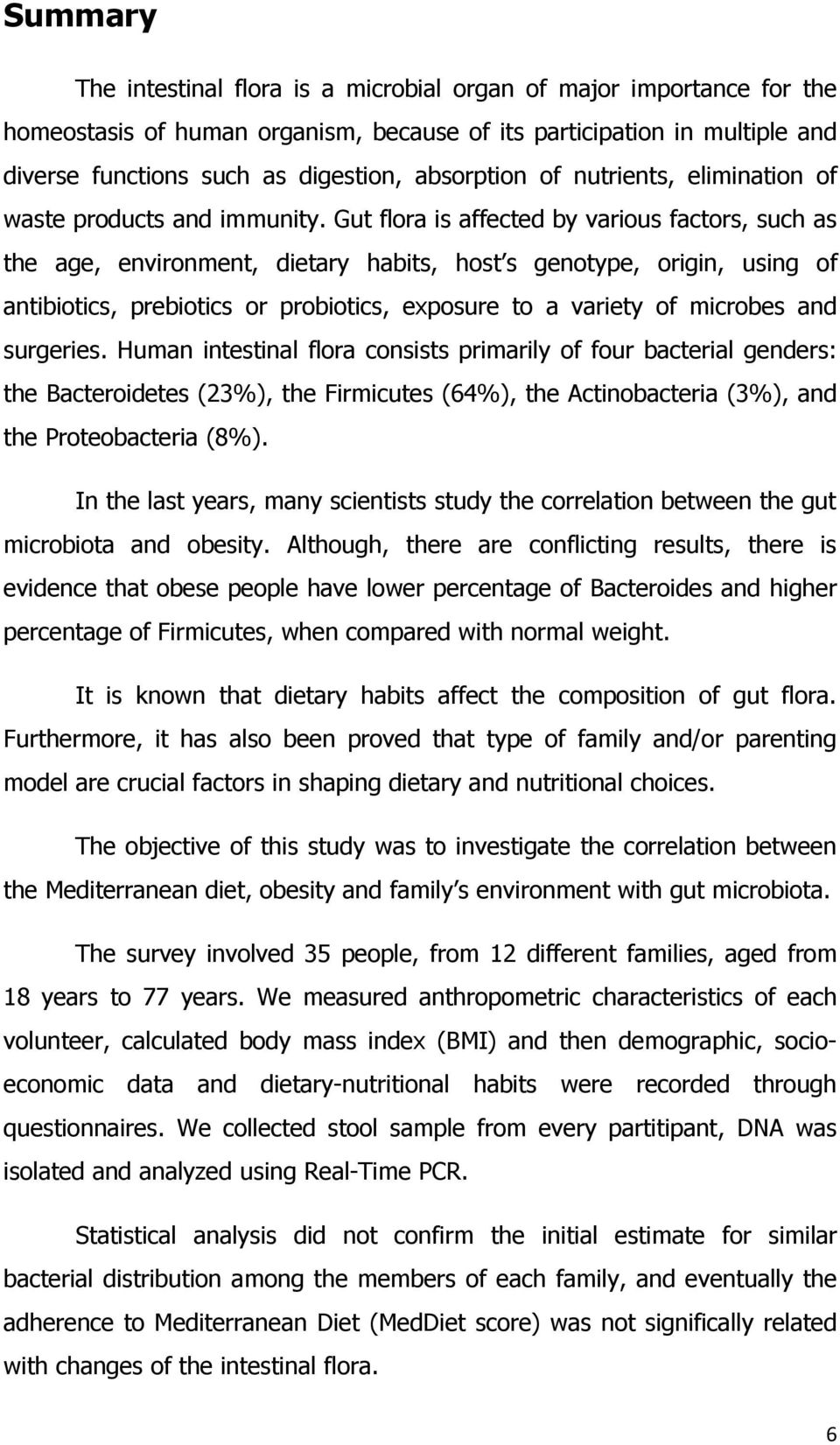 Gut flora is affected by various factors, such as the age, environment, dietary habits, host s genotype, origin, using of antibiotics, prebiotics or probiotics, exposure to a variety of microbes and