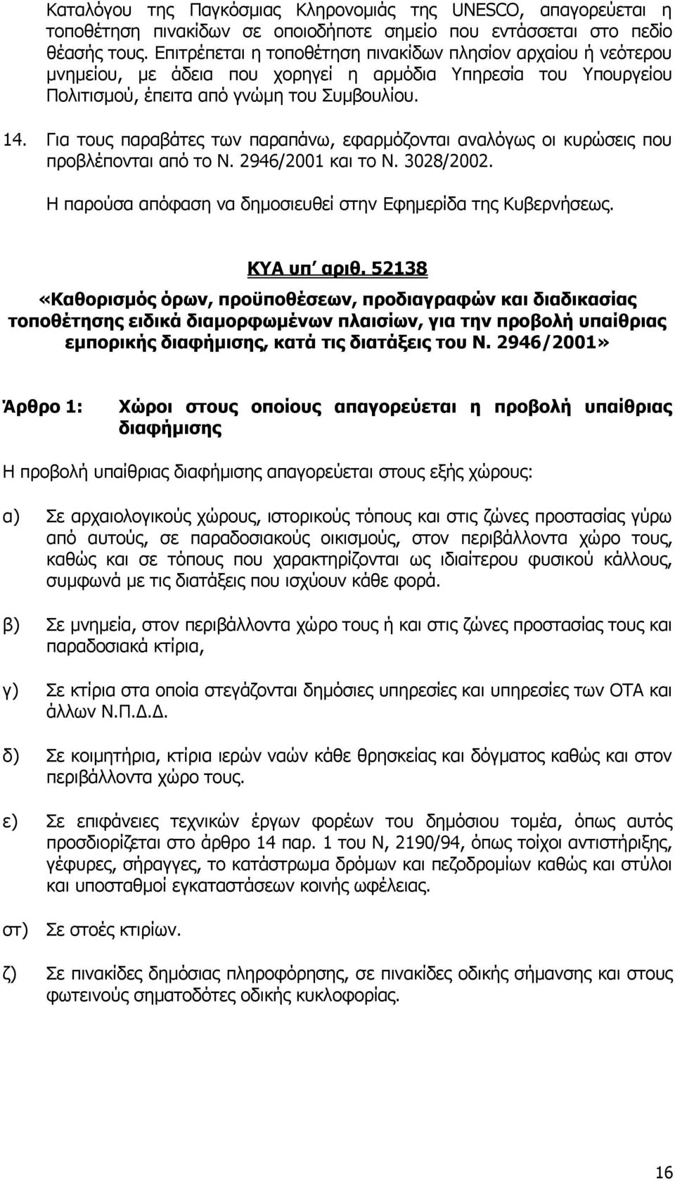 Γηα ηνπο παξαβάηεο ησλ παξαπάλσ, εθαξκφδνληαη αλαιφγσο νη θπξψζεηο πνπ πξνβιέπνληαη απφ ην Λ. 2946/2001 θαη ην Λ. 3028/2002. Ζ παξνχζα απφθαζε λα δεκνζηεπζεί ζηελ Δθεκεξίδα ηεο Θπβεξλήζεσο.