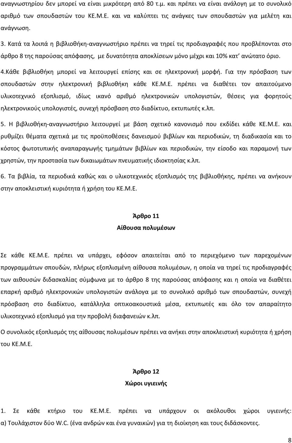 Κάθε βιβλιοθήκη μπορεί να λειτουργεί επίσης και σε ηλεκτρονική μορφή. Για την πρόσβαση των σπουδαστών στην ηλεκτρονική βιβλιοθήκη κάθε ΚΕ.