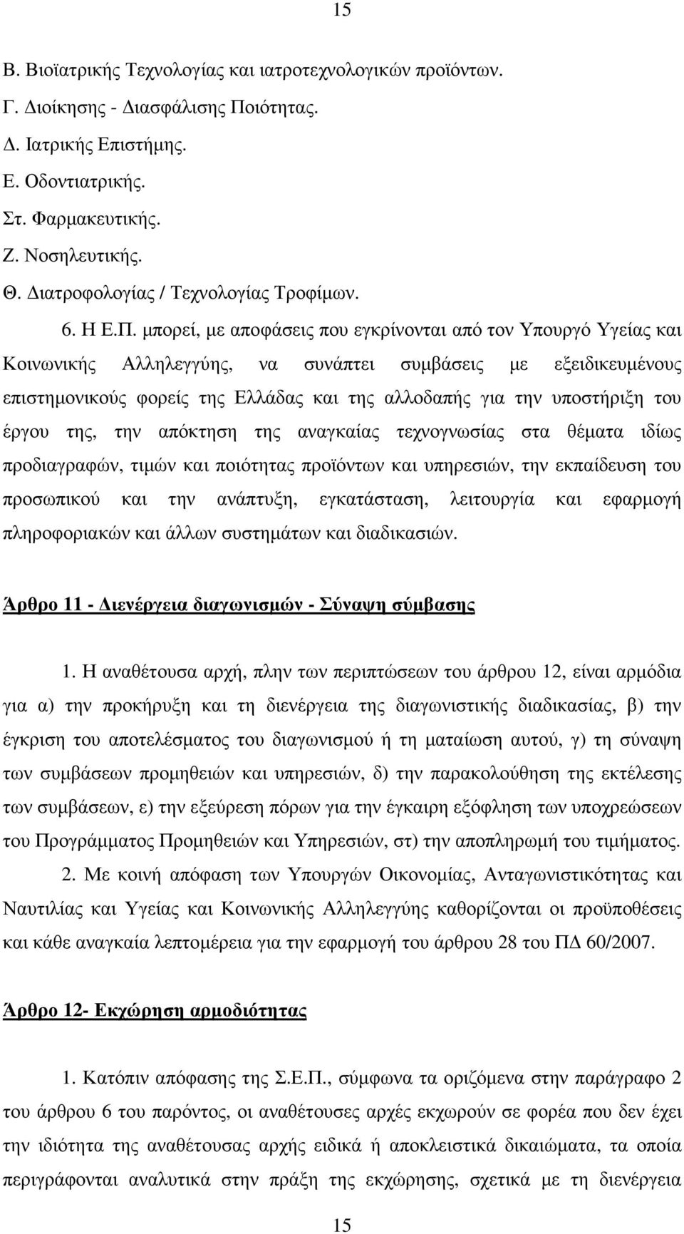 µπορεί, µε αποφάσεις που εγκρίνονται από τον Υπουργό Υγείας και Κοινωνικής Αλληλεγγύης, να συνάπτει συµβάσεις µε εξειδικευµένους επιστηµονικούς φορείς της Ελλάδας και της αλλοδαπής για την υποστήριξη