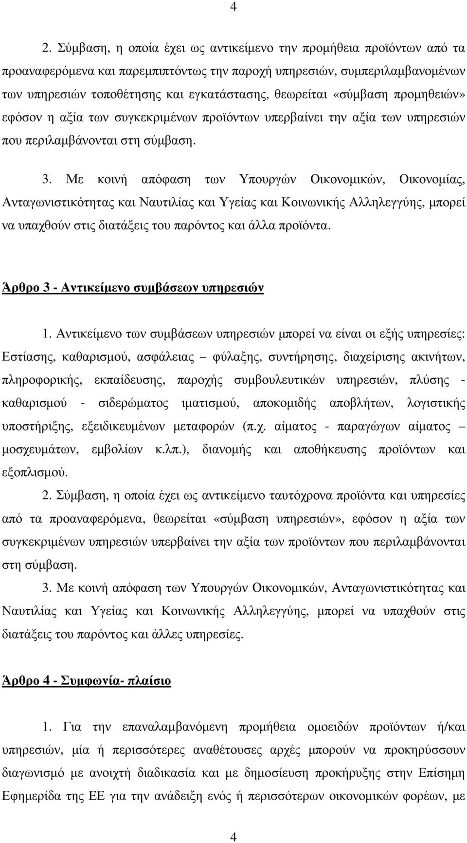 Με κοινή απόφαση των Υπουργών Οικονοµικών, Οικονοµίας, Ανταγωνιστικότητας και Ναυτιλίας και Υγείας και Κοινωνικής Αλληλεγγύης, µπορεί να υπαχθούν στις διατάξεις του παρόντος και άλλα προϊόντα.