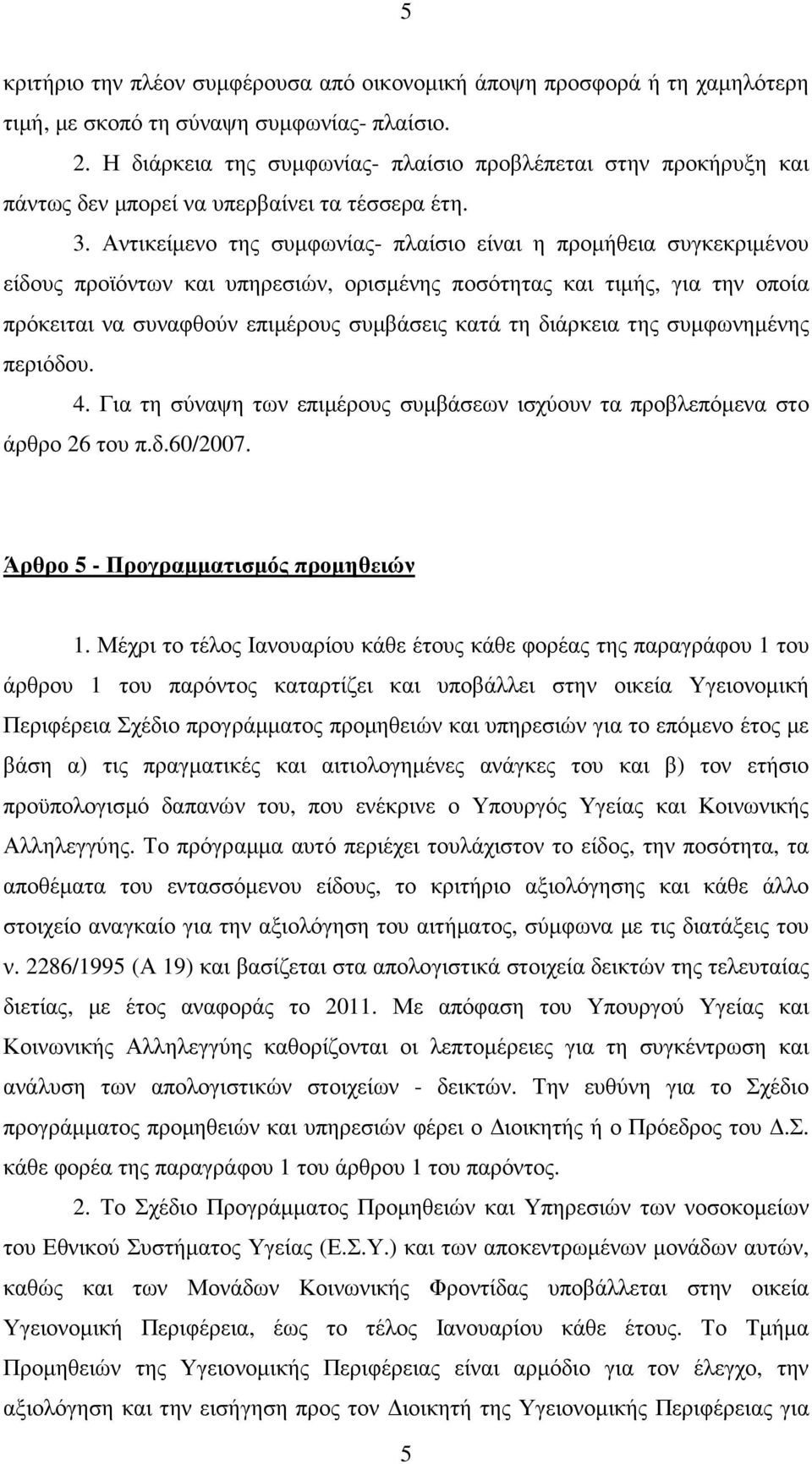 Αντικείµενο της συµφωνίας- πλαίσιο είναι η προµήθεια συγκεκριµένου είδους προϊόντων και υπηρεσιών, ορισµένης ποσότητας και τιµής, για την οποία πρόκειται να συναφθούν επιµέρους συµβάσεις κατά τη