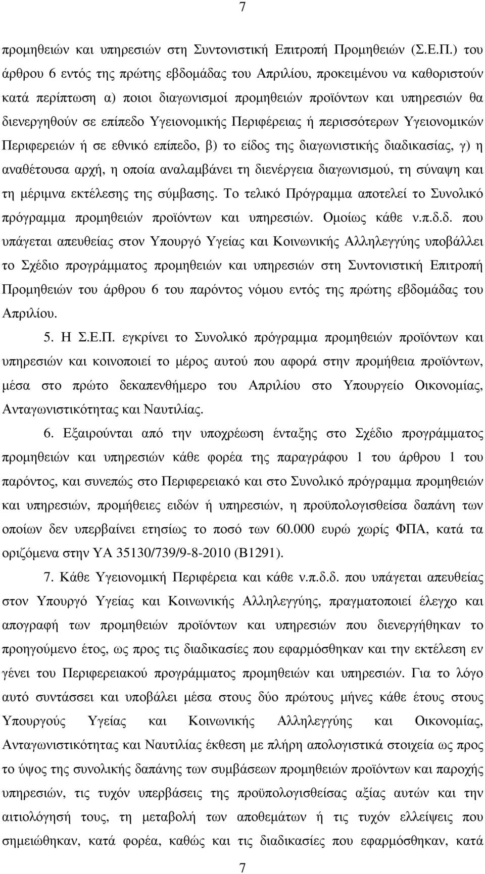 ) του άρθρου 6 εντός της πρώτης εβδοµάδας του Απριλίου, προκειµένου να καθοριστούν κατά περίπτωση α) ποιοι διαγωνισµοί προµηθειών προϊόντων και υπηρεσιών θα διενεργηθούν σε επίπεδο Υγειονοµικής