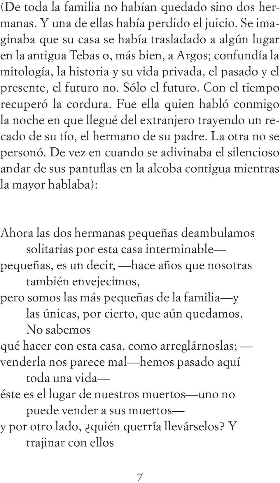 Sólo el futuro. Con el tiempo recuperó la cordura. Fue ella quien habló conmigo la noche en que llegué del extranjero trayendo un recado de su tío, el hermano de su padre. La otra no se personó.