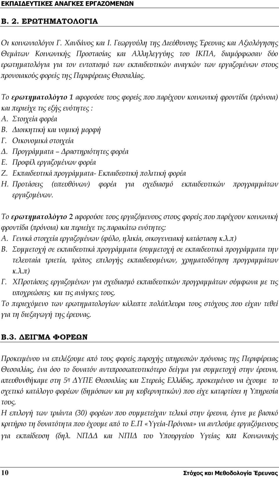 στους προνοιακούς φορείς της Περιφέρειας Θεσσαλίας. Το ερωτηματολόγιο 1 αφορούσε τους φορείς που παρέχουν κοινωνική φροντίδα (πρόνοια) και περιείχε τις εξής ενότητες : Α. Στοιχεία φορέα Β.