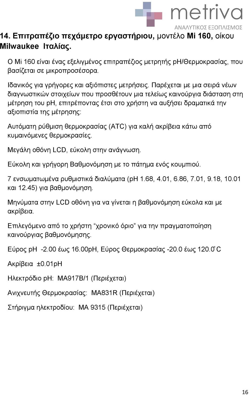 Παξέρεηαη κε κηα ζεηξά λέσλ δηαγλσζηηθώλ ζηνηρείσλ πνπ πξνζζέηνπλ κηα ηειείσο θαηλνύξγηα δηάζηαζε ζηε κέηξεζε ηνπ ph, επηηξέπνληαο έηζη ζην ρξήζηε λα απμήζεη δξακαηηθά ηελ αμηνπηζηία ηεο κέηξεζεο: