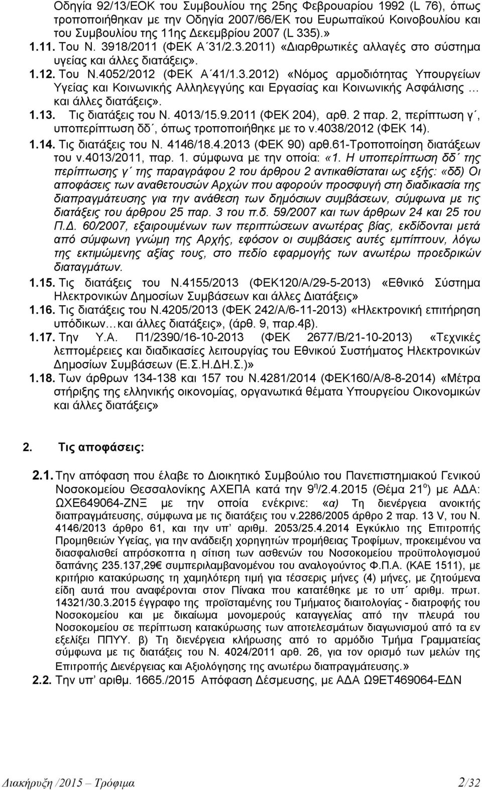 1.13. Τις διατάξεις του Ν. 4013/15.9.2011 (ΦΕΚ 204), αρθ. 2 παρ. 2, περίπτωση γ, υποπερίπτωση δδ, όπως τροποποιήθηκε με το ν.4038/2012 (ΦΕΚ 14). 1.14. Τις διατάξεις του Ν. 4146/18.4.2013 (ΦΕΚ 90) αρθ.