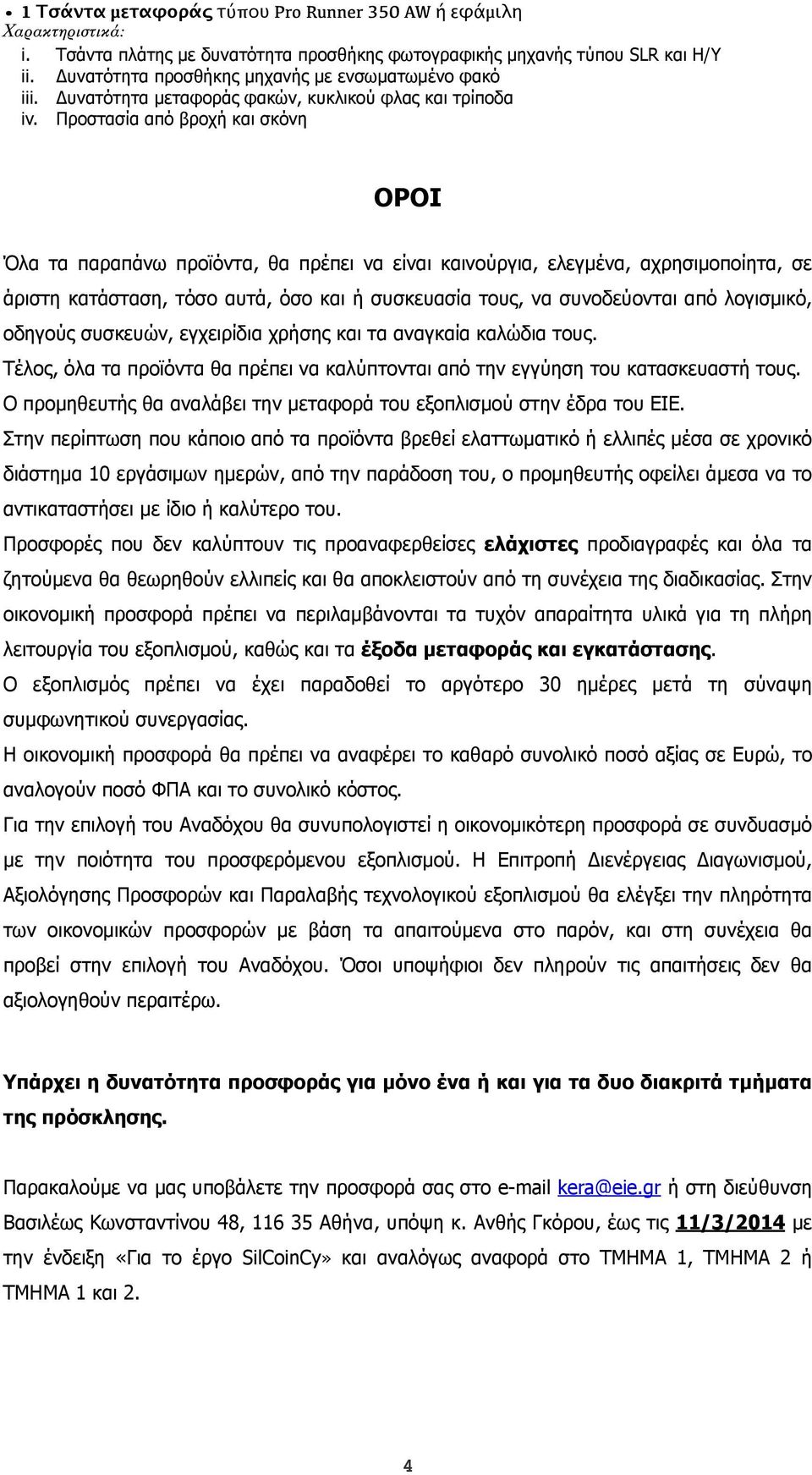 Προστασία από βροχή και σκόνη ΟΡΟΙ Όλα τα παραπάνω προϊόντα, θα πρέπει να είναι καινούργια, ελεγµένα, αχρησιµοποίητα, σε άριστη κατάσταση, τόσο αυτά, όσο και ή συσκευασία τους, να συνοδεύονται από