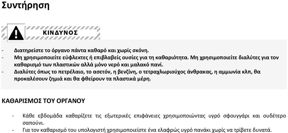 Διαλύτες όπως το πετρέλαιο, το ασετόν, η βενζίνη, ο τετραχλωριούχος άνθρακας, η αμμωνία κλπ, θα προκαλέσουν ζημιά και θα φθείρουν τα πλαστικά μέρη.