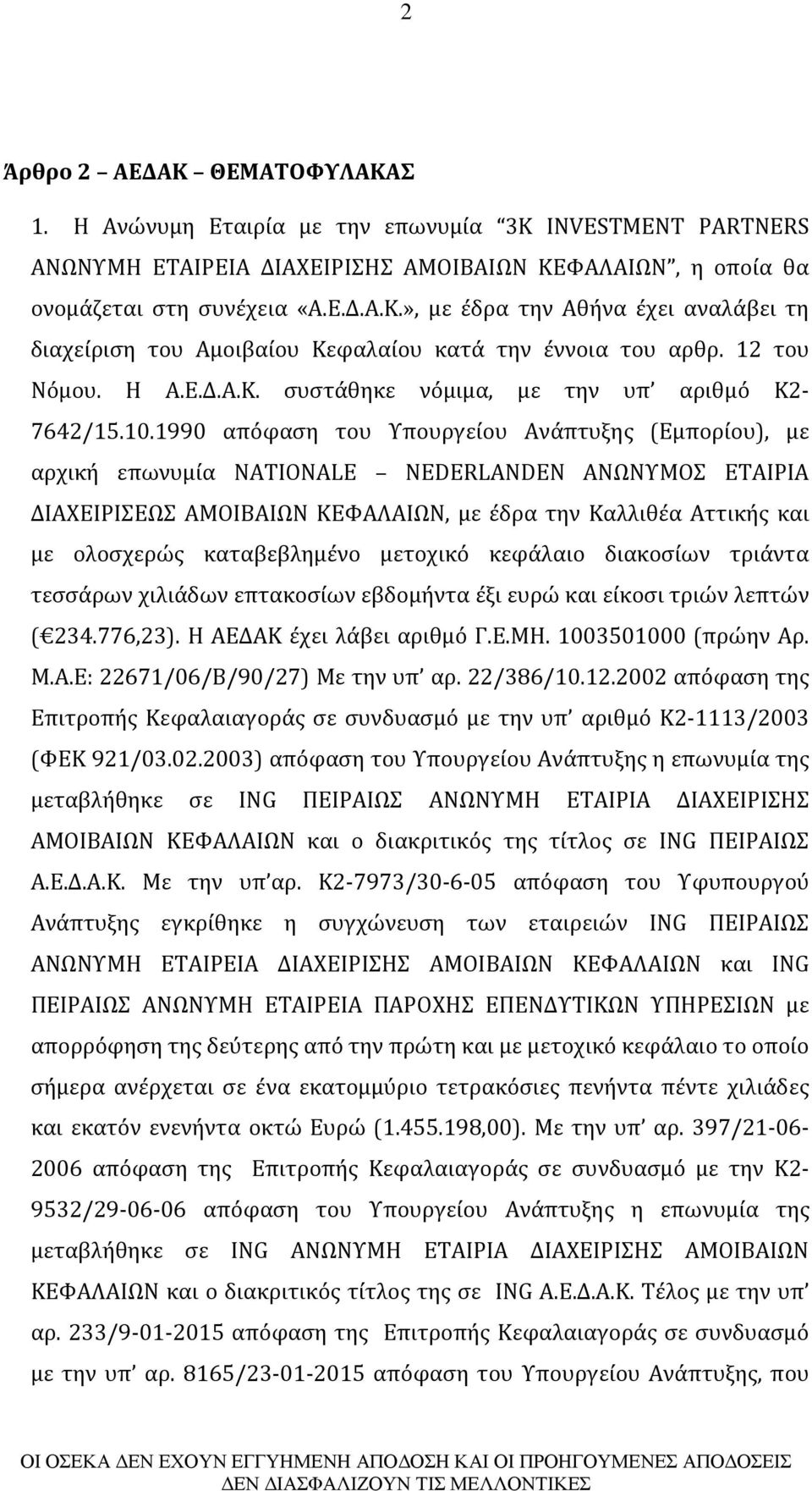 1990 απόφαση του Υπουργείου Ανάπτυξης (Εμπορίου), με αρχική επωνυμία NATIONALE NEDERLANDEN ΑΝΩΝΥΜΟΣ ΕΤΑΙΡΙΑ ΔΙΑΧΕΙΡΙΣΕΩΣ ΑΜΟΙΒΑΙΩΝ ΚΕΦΑΛΑΙΩΝ, με έδρα την Καλλιθέα Αττικής και με ολοσχερώς