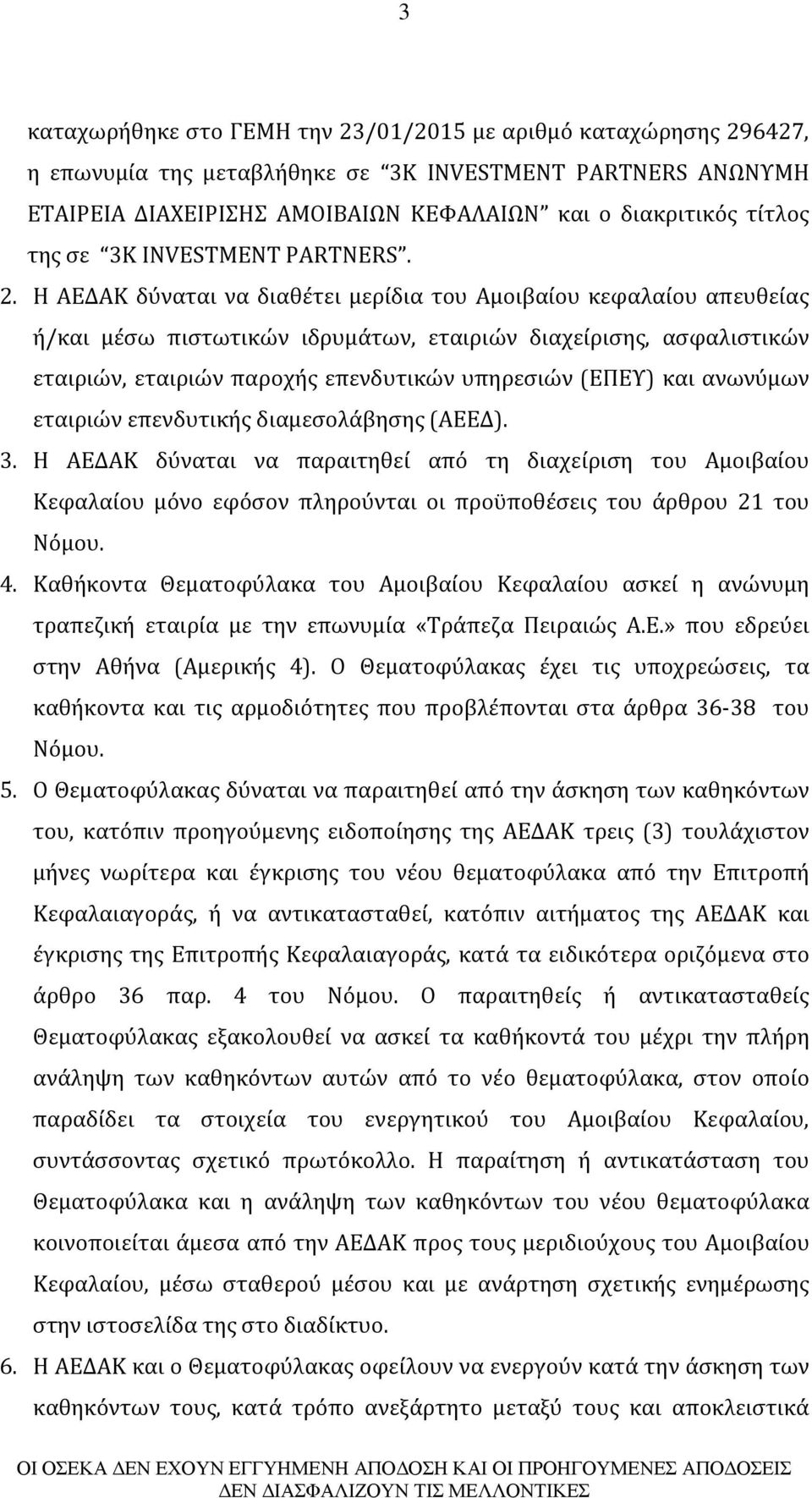 Η ΑΕΔΑΚ δύναται να διαθέτει μερίδια του Αμοιβαίου κεφαλαίου απευθείας ή/και μέσω πιστωτικών ιδρυμάτων, εταιριών διαχείρισης, ασφαλιστικών εταιριών, εταιριών παροχής επενδυτικών υπηρεσιών (ΕΠΕΥ) και